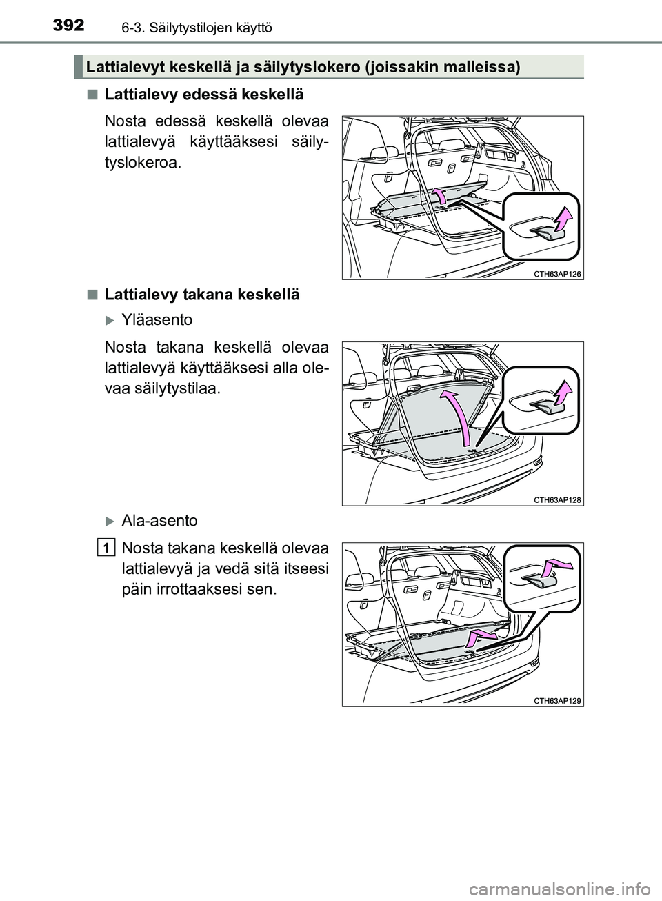 TOYOTA AURIS TOURING SPORTS 2017  Omistajan Käsikirja (in Finnish) 3926-3. Säilytystilojen käyttö
OM12L13FIn
Lattialevy edessä keskellä
Nosta edessä keskellä olevaa
lattialevyä käyttääksesi säily-
tyslokeroa.
nLattialevy takana keskellä
Yläasento
Nos