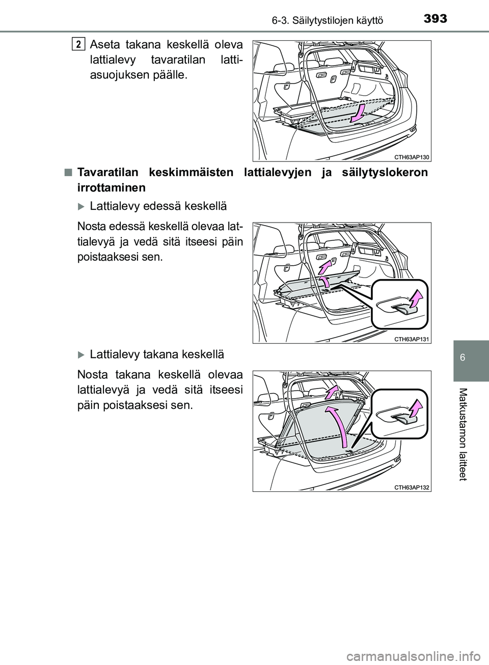 TOYOTA AURIS TOURING SPORTS 2017  Omistajan Käsikirja (in Finnish) 3936-3. Säilytystilojen käyttö
OM12L13FI
6
Matkustamon laitteet
Aseta takana keskellä oleva
lattialevy tavaratilan latti-
asuojuksen päälle.
nTavaratilan keskimmäisten lattialevyjen ja säilyty