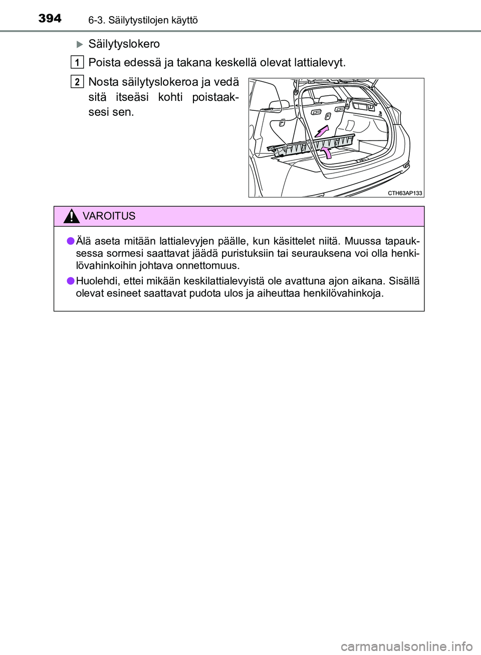 TOYOTA AURIS TOURING SPORTS 2017  Omistajan Käsikirja (in Finnish) 3946-3. Säilytystilojen käyttö
OM12L13FI
Säilytyslokero
Poista edessä ja takana keskellä olevat lattialevyt.
Nosta säilytyslokeroa ja vedä
sitä itseäsi kohti poistaak-
sesi sen.
1
2
VAROI
