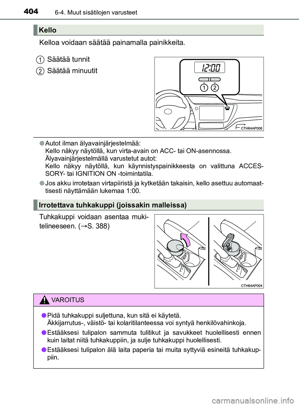 TOYOTA AURIS TOURING SPORTS 2017 Omistajan Käsikirja (in Finnish) 4046-4. Muut sisätilojen varusteet
OM12L13FI
Kelloa voidaan säätää painamalla painikkeita.Säätää tunnit
Säätää minuutit
lAutot ilman älyavainjärjestelmää:
Kello näkyy näytöllä, k TOYOTA AURIS TOURING SPORTS 2017 Omistajan Käsikirja (in Finnish) 4046-4. Muut sisätilojen varusteet
OM12L13FI
Kelloa voidaan säätää painamalla painikkeita.Säätää tunnit
Säätää minuutit
lAutot ilman älyavainjärjestelmää:
Kello näkyy näytöllä, k