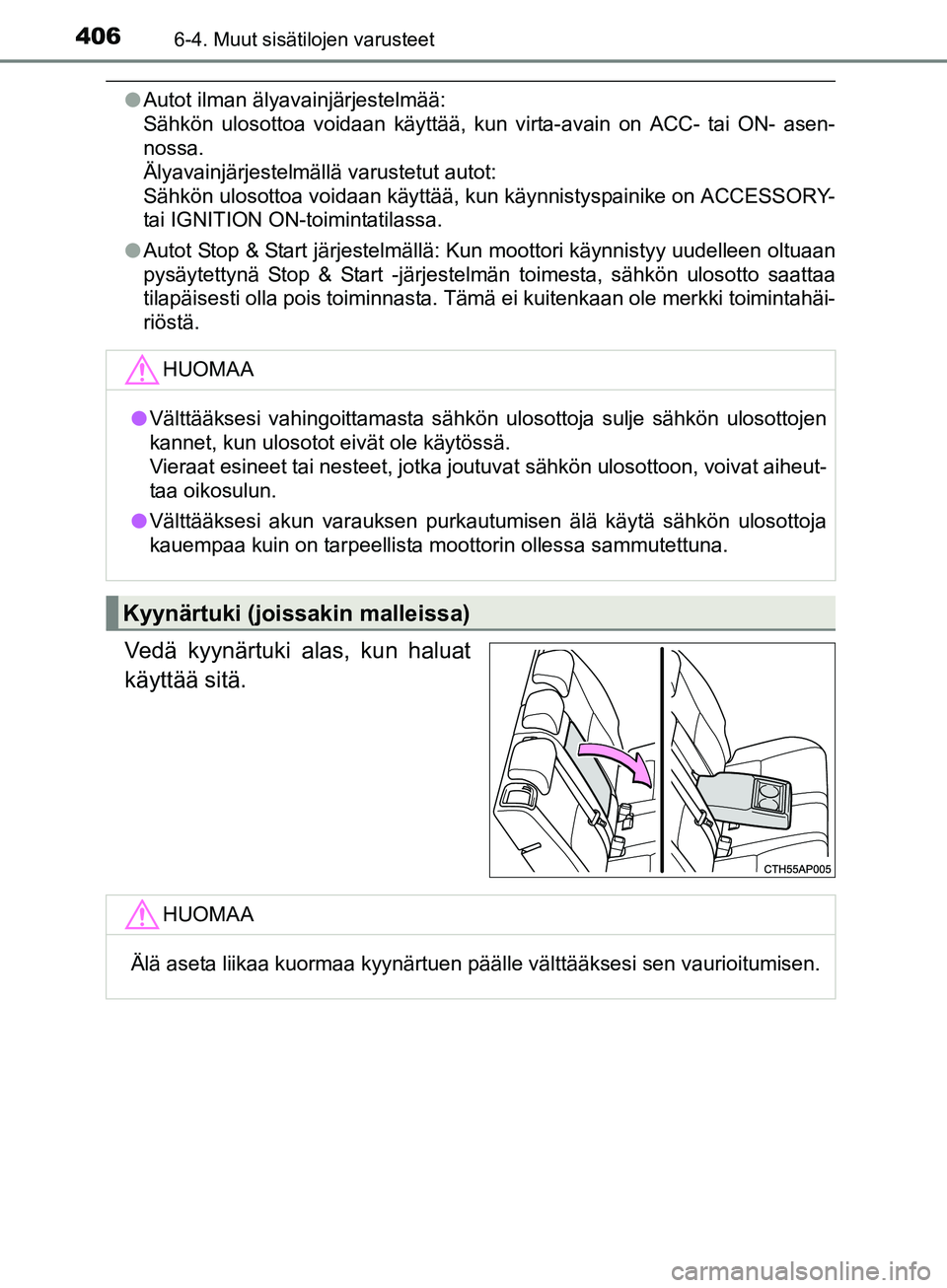 TOYOTA AURIS TOURING SPORTS 2017 Omistajan Käsikirja (in Finnish) 4066-4. Muut sisätilojen varusteet
OM12L13FI
lAutot ilman älyavainjärjestelmää:
Sähkön ulosottoa voidaan käyttää, kun virta-avain on ACC- tai ON- asen-
nossa.
Älyavainjärjestelmällä va TOYOTA AURIS TOURING SPORTS 2017 Omistajan Käsikirja (in Finnish) 4066-4. Muut sisätilojen varusteet
OM12L13FI
lAutot ilman älyavainjärjestelmää:
Sähkön ulosottoa voidaan käyttää, kun virta-avain on ACC- tai ON- asen-
nossa.
Älyavainjärjestelmällä va