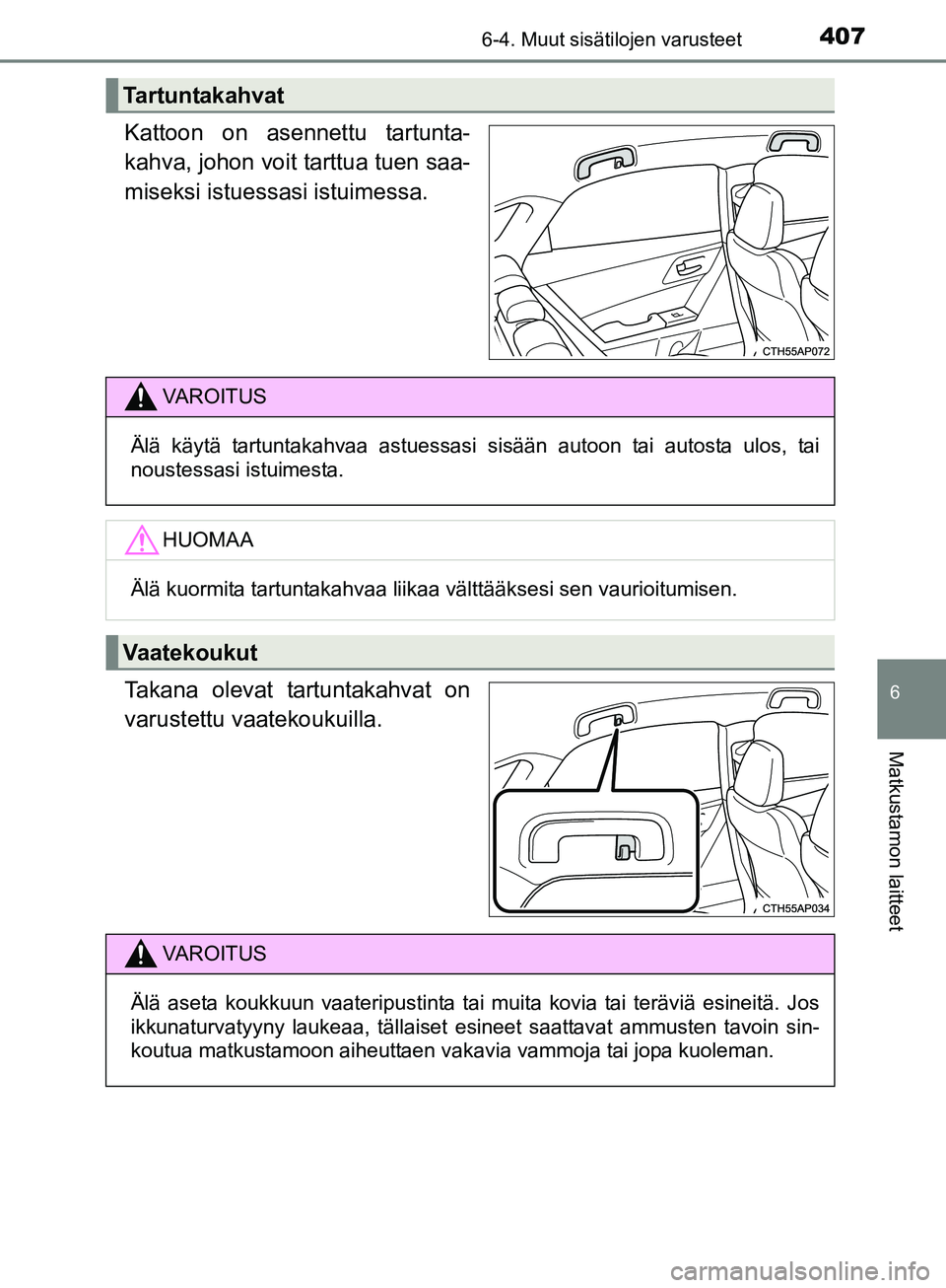 TOYOTA AURIS TOURING SPORTS 2017 Omistajan Käsikirja (in Finnish) 4076-4. Muut sisätilojen varusteet
OM12L13FI
6
Matkustamon laitteet
Kattoon on asennettu tartunta-
kahva, johon voit tarttua tuen saa-
miseksi istuessasi istuimessa.
Takana olevat tartuntakahvat on
v TOYOTA AURIS TOURING SPORTS 2017 Omistajan Käsikirja (in Finnish) 4076-4. Muut sisätilojen varusteet
OM12L13FI
6
Matkustamon laitteet
Kattoon on asennettu tartunta-
kahva, johon voit tarttua tuen saa-
miseksi istuessasi istuimessa.
Takana olevat tartuntakahvat on
v