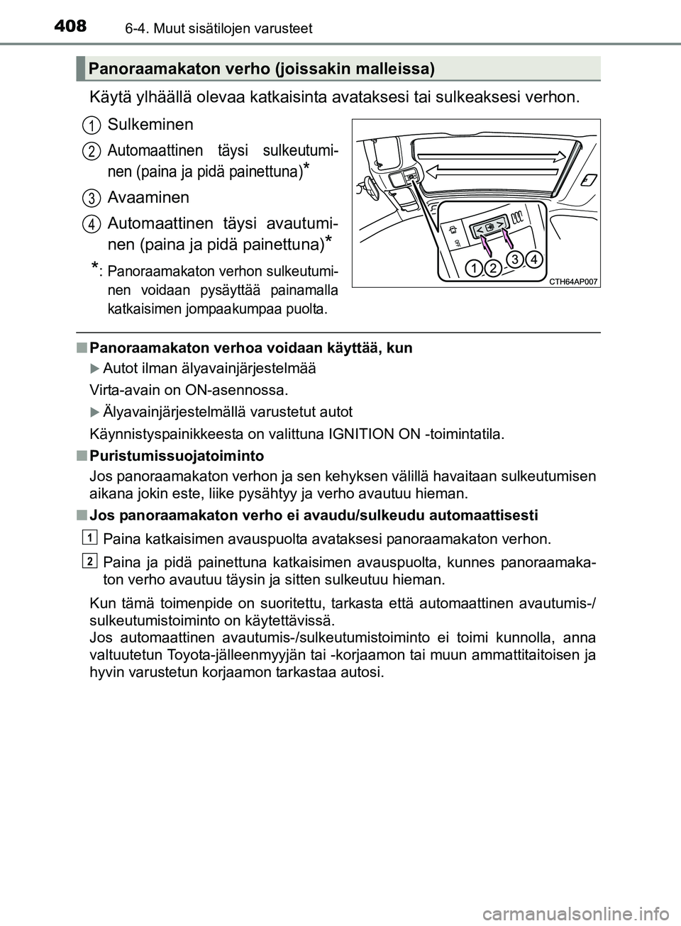 TOYOTA AURIS TOURING SPORTS 2017 Omistajan Käsikirja (in Finnish) 4086-4. Muut sisätilojen varusteet
OM12L13FI
Käytä ylhäällä olevaa katkaisinta avataksesi tai sulkeaksesi verhon.
Sulkeminen
Automaattinen täysi sulkeutumi-
nen (paina ja pidä painettuna)
*
Av TOYOTA AURIS TOURING SPORTS 2017 Omistajan Käsikirja (in Finnish) 4086-4. Muut sisätilojen varusteet
OM12L13FI
Käytä ylhäällä olevaa katkaisinta avataksesi tai sulkeaksesi verhon.
Sulkeminen
Automaattinen täysi sulkeutumi-
nen (paina ja pidä painettuna)
*
Av