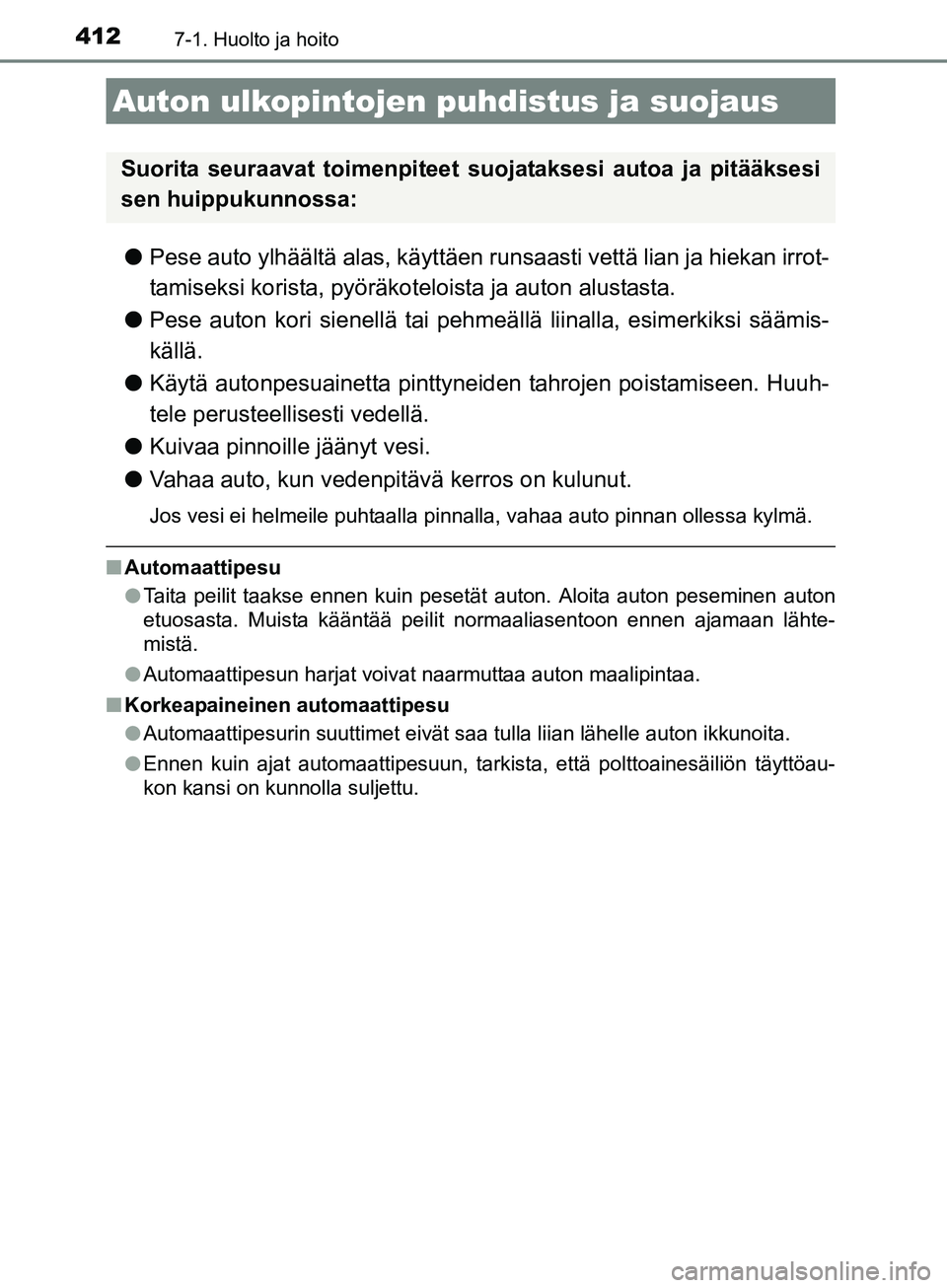 TOYOTA AURIS TOURING SPORTS 2017 Omistajan Käsikirja (in Finnish) 412
OM12L13FI
7-1. Huolto ja hoito
lPese auto ylhäältä alas, käyttäen runsaasti vettä lian ja hiekan irrot-
tamiseksi korista, pyöräkot eloista ja auton alustasta.
l Pese auton kori sienellä TOYOTA AURIS TOURING SPORTS 2017 Omistajan Käsikirja (in Finnish) 412
OM12L13FI
7-1. Huolto ja hoito
lPese auto ylhäältä alas, käyttäen runsaasti vettä lian ja hiekan irrot-
tamiseksi korista, pyöräkot eloista ja auton alustasta.
l Pese auton kori sienellä