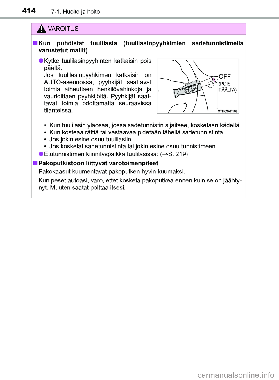 TOYOTA AURIS TOURING SPORTS 2017 Omistajan Käsikirja (in Finnish) 4147-1. Huolto ja hoito
OM12L13FI
VAROITUS
nKun puhdistat tuulilasia (tuulil asinpyyhkimien sadetunnistimella
varustetut mallit)
• Kun tuulilasin yläosaa, jossa sadetunnistin sijaitsee, kosketaan k TOYOTA AURIS TOURING SPORTS 2017 Omistajan Käsikirja (in Finnish) 4147-1. Huolto ja hoito
OM12L13FI
VAROITUS
nKun puhdistat tuulilasia (tuulil asinpyyhkimien sadetunnistimella
varustetut mallit)
• Kun tuulilasin yläosaa, jossa sadetunnistin sijaitsee, kosketaan k