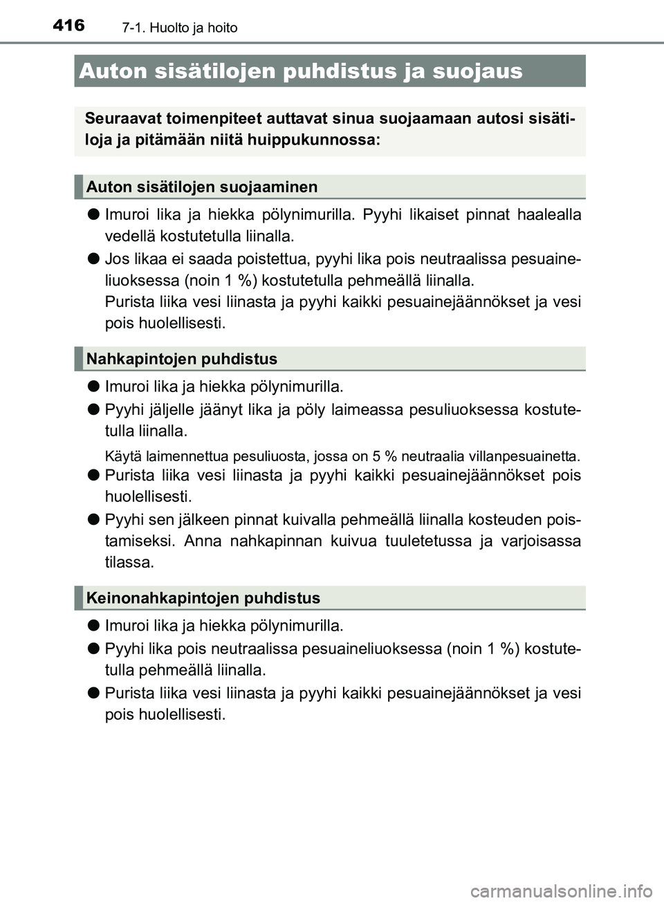TOYOTA AURIS TOURING SPORTS 2017 Omistajan Käsikirja (in Finnish) 4167-1. Huolto ja hoito
OM12L13FI
lImuroi lika ja hiekka pölynimur illa. Pyyhi likaiset pinnat haalealla
vedellä kostutetulla liinalla.
l Jos likaa ei saada poistettua, pyyhi lika pois neutraalissa TOYOTA AURIS TOURING SPORTS 2017 Omistajan Käsikirja (in Finnish) 4167-1. Huolto ja hoito
OM12L13FI
lImuroi lika ja hiekka pölynimur illa. Pyyhi likaiset pinnat haalealla
vedellä kostutetulla liinalla.
l Jos likaa ei saada poistettua, pyyhi lika pois neutraalissa
