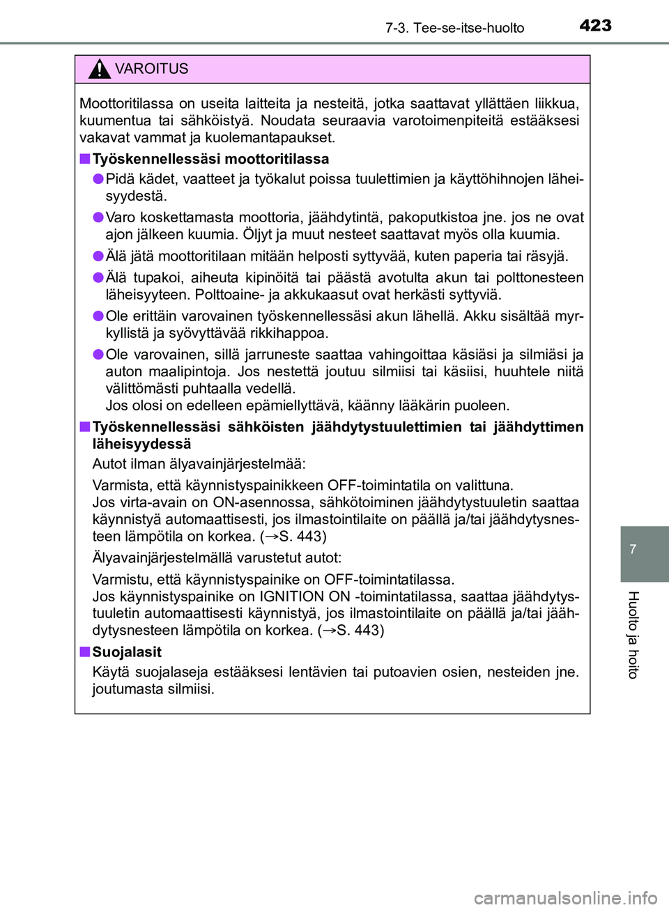 TOYOTA AURIS TOURING SPORTS 2017 Omistajan Käsikirja (in Finnish) 4237-3. Tee-se-itse-huolto
OM12L13FI
7
Huolto ja hoito
VAROITUS
Moottoritilassa on useita laitteita ja nesteitä, jotka saattavat yllättäen liikkua,
kuumentua tai sähköistyä. Noudata seuraavia va TOYOTA AURIS TOURING SPORTS 2017 Omistajan Käsikirja (in Finnish) 4237-3. Tee-se-itse-huolto
OM12L13FI
7
Huolto ja hoito
VAROITUS
Moottoritilassa on useita laitteita ja nesteitä, jotka saattavat yllättäen liikkua,
kuumentua tai sähköistyä. Noudata seuraavia va