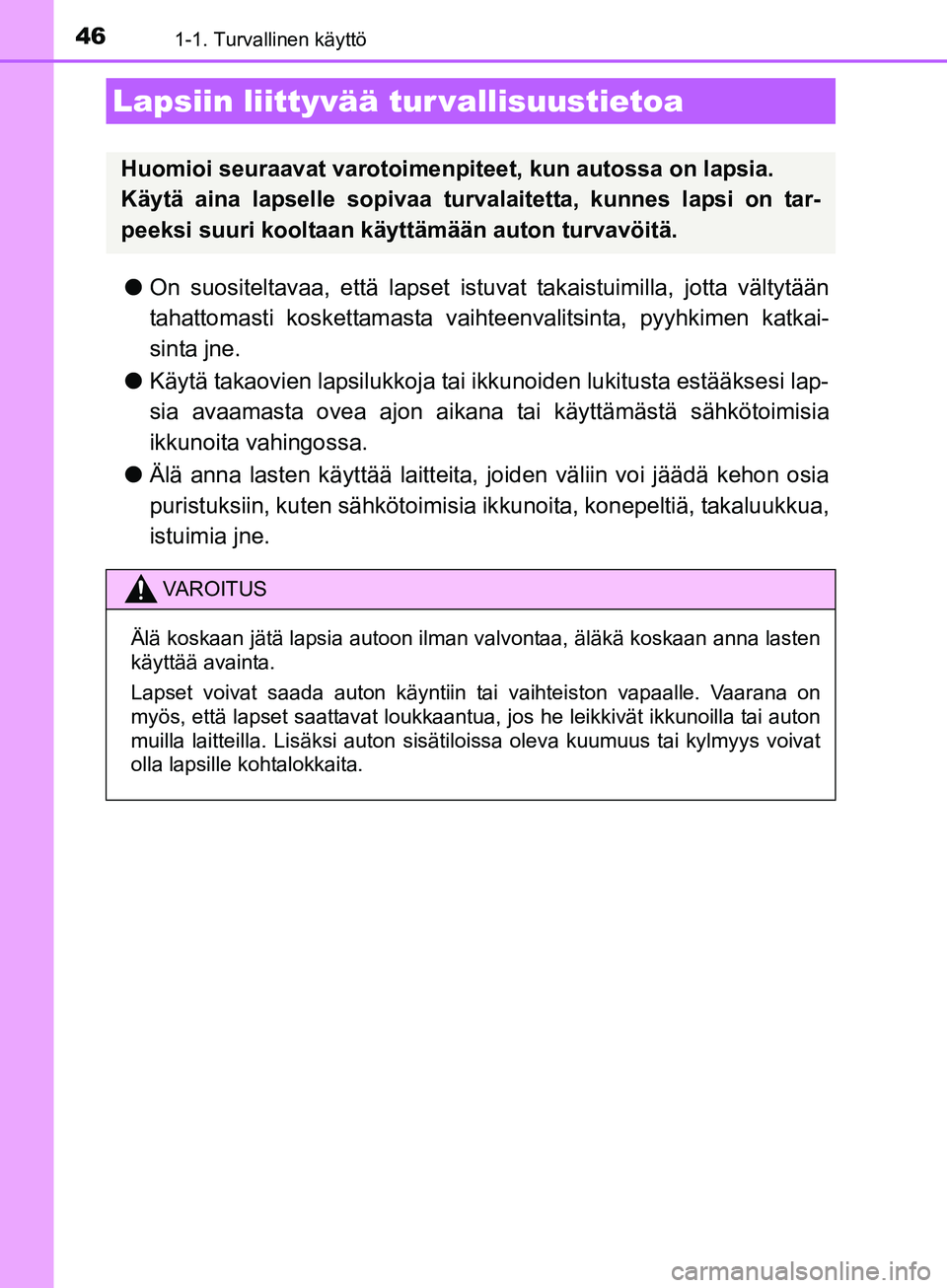 TOYOTA AURIS TOURING SPORTS 2017  Omistajan Käsikirja (in Finnish) 461-1. Turvallinen käyttö
OM12L13FI
lOn suositeltavaa, että lapset istu vat takaistuimilla, jotta vältytään
tahattomasti koskettamasta vaihte envalitsinta, pyyhkimen katkai-
sinta jne.
l Käytä