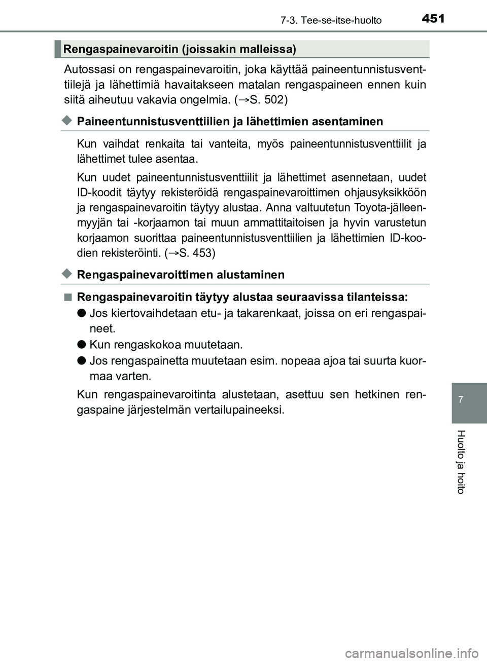 TOYOTA AURIS TOURING SPORTS 2017 Omistajan Käsikirja (in Finnish) 4517-3. Tee-se-itse-huolto
OM12L13FI
7
Huolto ja hoito
Autossasi on rengaspainevaroitin, joka käyttää paineentunnistusvent-
tiilejä ja lähettimiä havaitakseen matalan rengaspaineen ennen kuin
si TOYOTA AURIS TOURING SPORTS 2017 Omistajan Käsikirja (in Finnish) 4517-3. Tee-se-itse-huolto
OM12L13FI
7
Huolto ja hoito
Autossasi on rengaspainevaroitin, joka käyttää paineentunnistusvent-
tiilejä ja lähettimiä havaitakseen matalan rengaspaineen ennen kuin
si