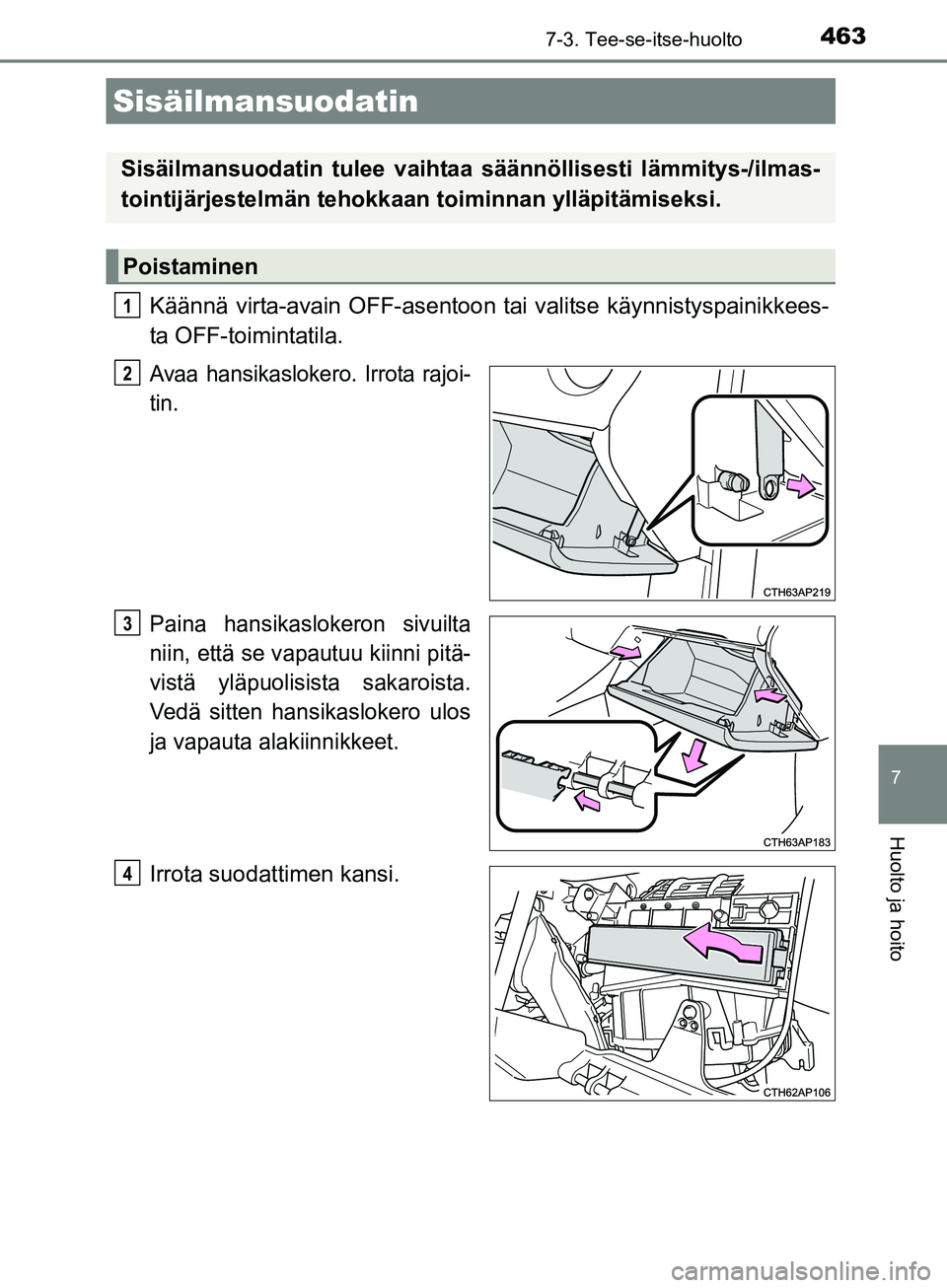 TOYOTA AURIS TOURING SPORTS 2017 Omistajan Käsikirja (in Finnish) 4637-3. Tee-se-itse-huolto
OM12L13FI
7
Huolto ja hoito
Käännä virta-avain OFF-asentoon tai valitse käynnistyspainikkees-
ta OFF-toimintatila.
Avaa hansikaslokero. Irrota rajoi-
tin.
Paina hansikas TOYOTA AURIS TOURING SPORTS 2017 Omistajan Käsikirja (in Finnish) 4637-3. Tee-se-itse-huolto
OM12L13FI
7
Huolto ja hoito
Käännä virta-avain OFF-asentoon tai valitse käynnistyspainikkees-
ta OFF-toimintatila.
Avaa hansikaslokero. Irrota rajoi-
tin.
Paina hansikas