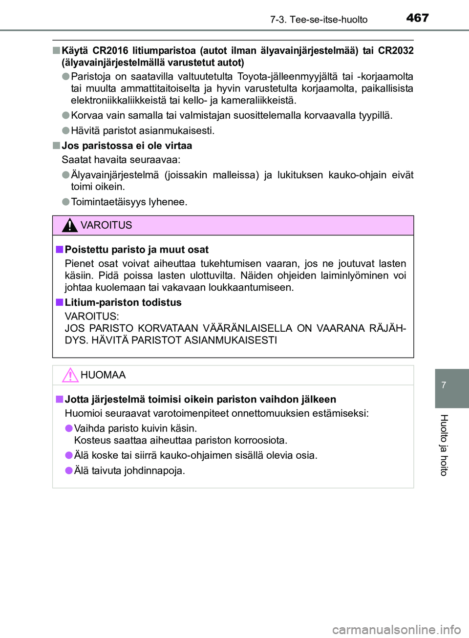 TOYOTA AURIS TOURING SPORTS 2017 Omistajan Käsikirja (in Finnish) 4677-3. Tee-se-itse-huolto
OM12L13FI
7
Huolto ja hoito
nKäytä CR2016 litiumparistoa (autot ilman älyavainjärjestelmää) tai CR2032
(älyavainjärjestelmällä varustetut autot)
lParistoja on saat TOYOTA AURIS TOURING SPORTS 2017 Omistajan Käsikirja (in Finnish) 4677-3. Tee-se-itse-huolto
OM12L13FI
7
Huolto ja hoito
nKäytä CR2016 litiumparistoa (autot ilman älyavainjärjestelmää) tai CR2032
(älyavainjärjestelmällä varustetut autot)
lParistoja on saat