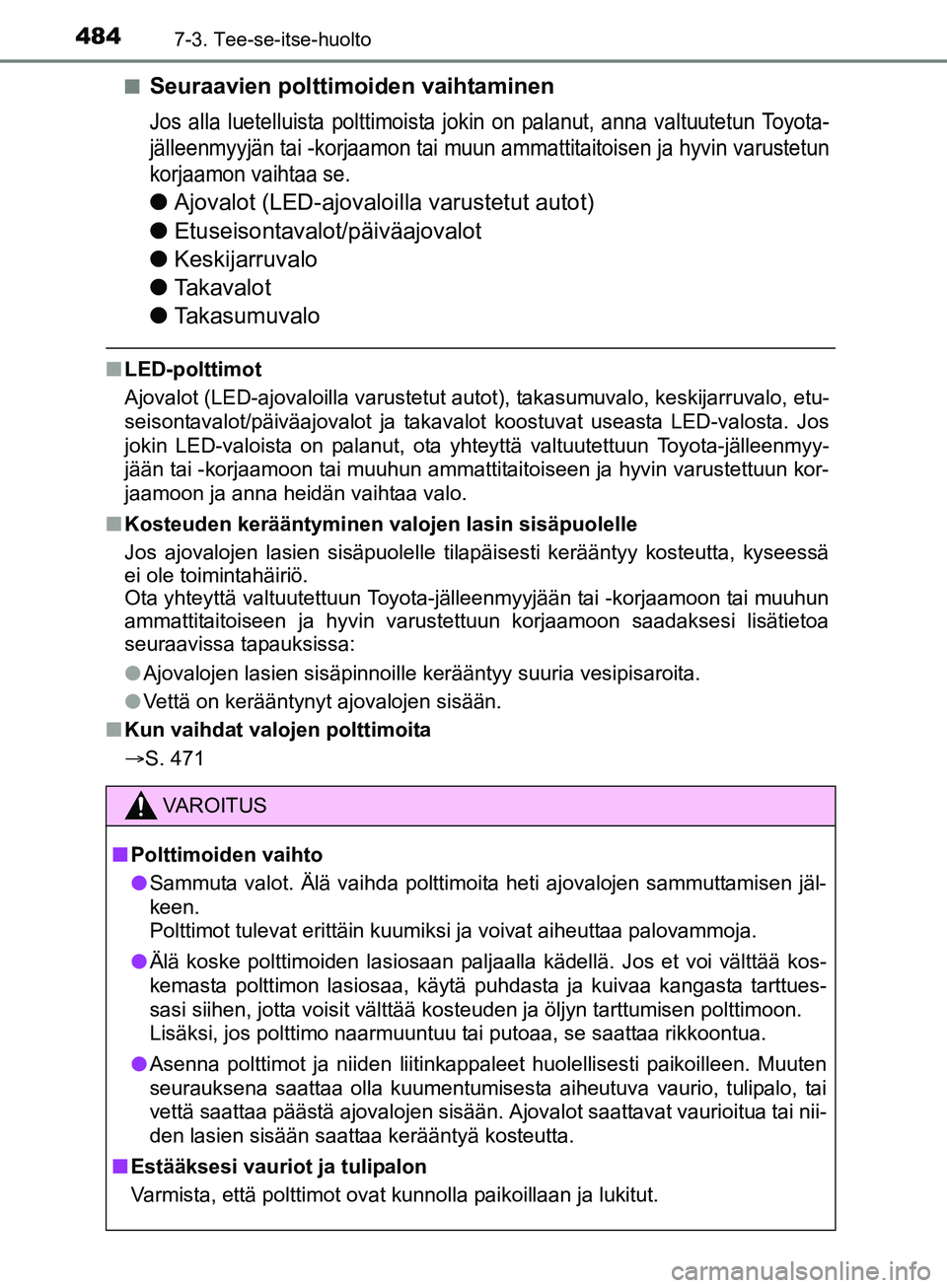 TOYOTA AURIS TOURING SPORTS 2017 Omistajan Käsikirja (in Finnish) 4847-3. Tee-se-itse-huolto
OM12L13FIn
Seuraavien polttimoiden vaihtaminen
Jos alla luetelluista polttimoista jokin on palanut, anna valtuutetun Toyota-
jälleenmyyjän tai -korjaamon tai muun ammattit TOYOTA AURIS TOURING SPORTS 2017 Omistajan Käsikirja (in Finnish) 4847-3. Tee-se-itse-huolto
OM12L13FIn
Seuraavien polttimoiden vaihtaminen
Jos alla luetelluista polttimoista jokin on palanut, anna valtuutetun Toyota-
jälleenmyyjän tai -korjaamon tai muun ammattit
