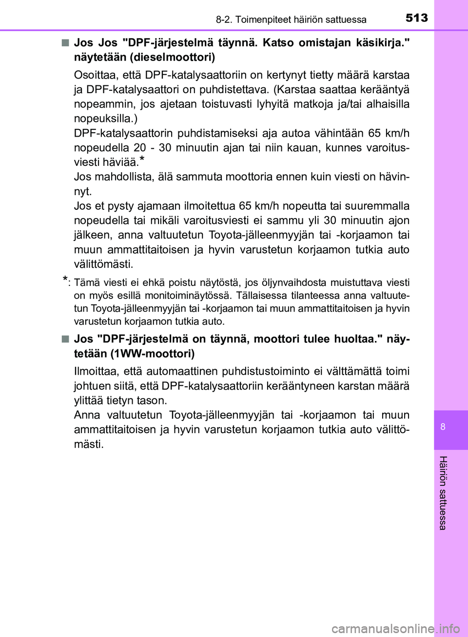 TOYOTA AURIS TOURING SPORTS 2017 Omistajan Käsikirja (in Finnish) 5138-2. Toimenpiteet häiriön sattuessa
OM12L13FI
8
Häiriön sattuessa
nJos Jos "DPF-järjestelmä täynnä. Katso omistajan käsikirja."
näytetään (dieselmoottori)
Osoittaa, että DPF-katalysaat TOYOTA AURIS TOURING SPORTS 2017 Omistajan Käsikirja (in Finnish) 5138-2. Toimenpiteet häiriön sattuessa
OM12L13FI
8
Häiriön sattuessa
nJos Jos "DPF-järjestelmä täynnä. Katso omistajan käsikirja."
näytetään (dieselmoottori)
Osoittaa, että DPF-katalysaat