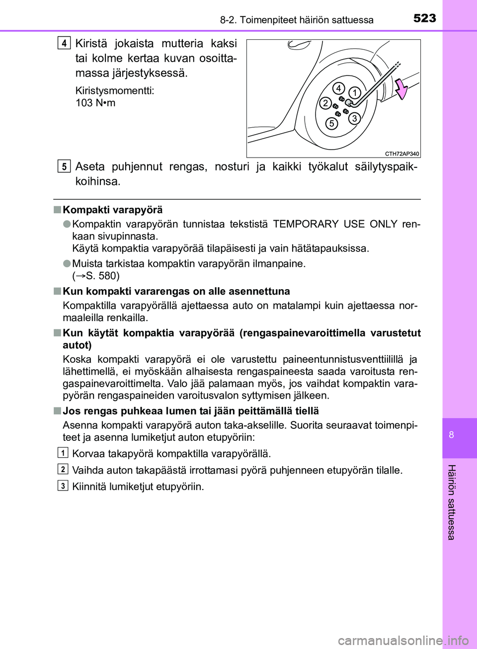 TOYOTA AURIS TOURING SPORTS 2017 Omistajan Käsikirja (in Finnish) 5238-2. Toimenpiteet häiriön sattuessa
OM12L13FI
8
Häiriön sattuessa
Kiristä jokaista mutteria kaksi
tai kolme kertaa kuvan osoitta-
massa järjestyksessä.
Kiristysmomentti:
103 N•m
Aseta puhj TOYOTA AURIS TOURING SPORTS 2017 Omistajan Käsikirja (in Finnish) 5238-2. Toimenpiteet häiriön sattuessa
OM12L13FI
8
Häiriön sattuessa
Kiristä jokaista mutteria kaksi
tai kolme kertaa kuvan osoitta-
massa järjestyksessä.
Kiristysmomentti:
103 N•m
Aseta puhj