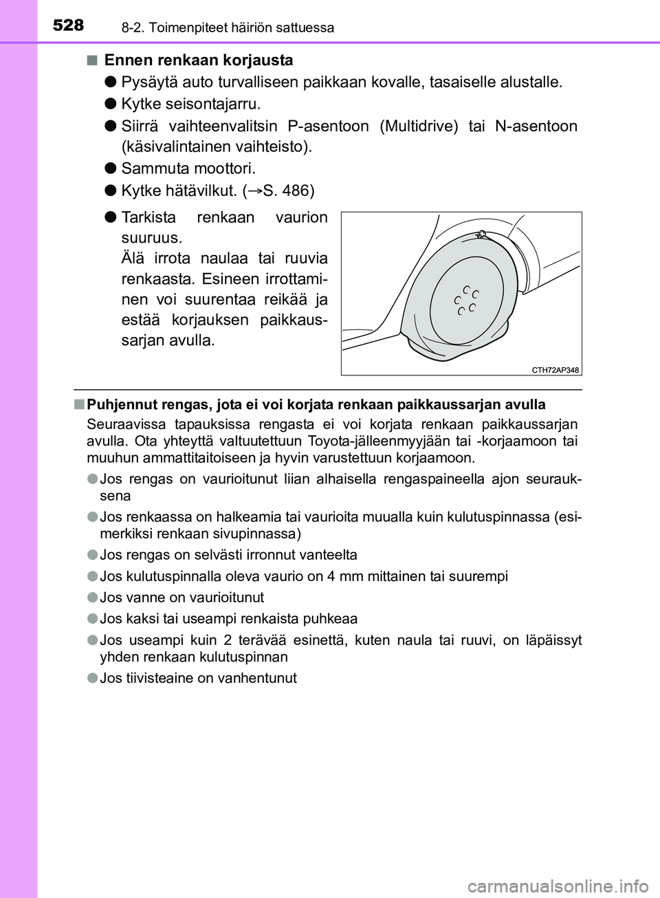 TOYOTA AURIS TOURING SPORTS 2017 Omistajan Käsikirja (in Finnish) 5288-2. Toimenpiteet häiriön sattuessa
OM12L13FIn
Ennen renkaan korjausta
l
Pysäytä auto turvalliseen paikkaan kovalle, tasaiselle alustalle.
l Kytke seisontajarru.
l Siirrä vaihteenvalitsin P-a TOYOTA AURIS TOURING SPORTS 2017 Omistajan Käsikirja (in Finnish) 5288-2. Toimenpiteet häiriön sattuessa
OM12L13FIn
Ennen renkaan korjausta
l
Pysäytä auto turvalliseen paikkaan kovalle, tasaiselle alustalle.
l Kytke seisontajarru.
l Siirrä vaihteenvalitsin P-a