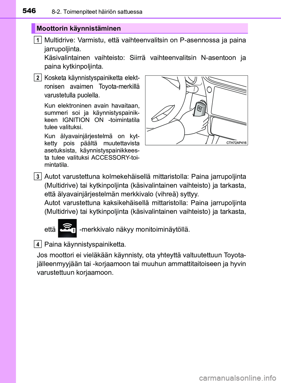TOYOTA AURIS TOURING SPORTS 2017 Omistajan Käsikirja (in Finnish) 5468-2. Toimenpiteet häiriön sattuessa
OM12L13FI
Multidrive: Varmistu, että vaihteenvalitsin on P-asennossa ja paina
jarrupoljinta.
Käsivalintainen vaihteisto: Siirrä vaihteenvalitsin N-asentoon TOYOTA AURIS TOURING SPORTS 2017 Omistajan Käsikirja (in Finnish) 5468-2. Toimenpiteet häiriön sattuessa
OM12L13FI
Multidrive: Varmistu, että vaihteenvalitsin on P-asennossa ja paina
jarrupoljinta.
Käsivalintainen vaihteisto: Siirrä vaihteenvalitsin N-asentoon