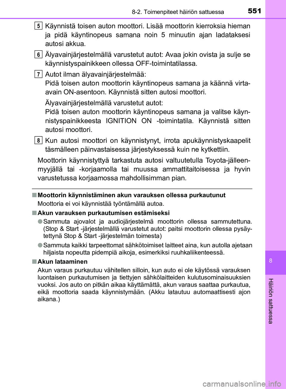 TOYOTA AURIS TOURING SPORTS 2017 Omistajan Käsikirja (in Finnish) 5518-2. Toimenpiteet häiriön sattuessa
OM12L13FI
8
Häiriön sattuessa
Käynnistä toisen auton moottori. Lisää moottorin kierroksia hieman
ja pidä käyntinopeus samana noin 5 minuutin ajan ladat TOYOTA AURIS TOURING SPORTS 2017 Omistajan Käsikirja (in Finnish) 5518-2. Toimenpiteet häiriön sattuessa
OM12L13FI
8
Häiriön sattuessa
Käynnistä toisen auton moottori. Lisää moottorin kierroksia hieman
ja pidä käyntinopeus samana noin 5 minuutin ajan ladat