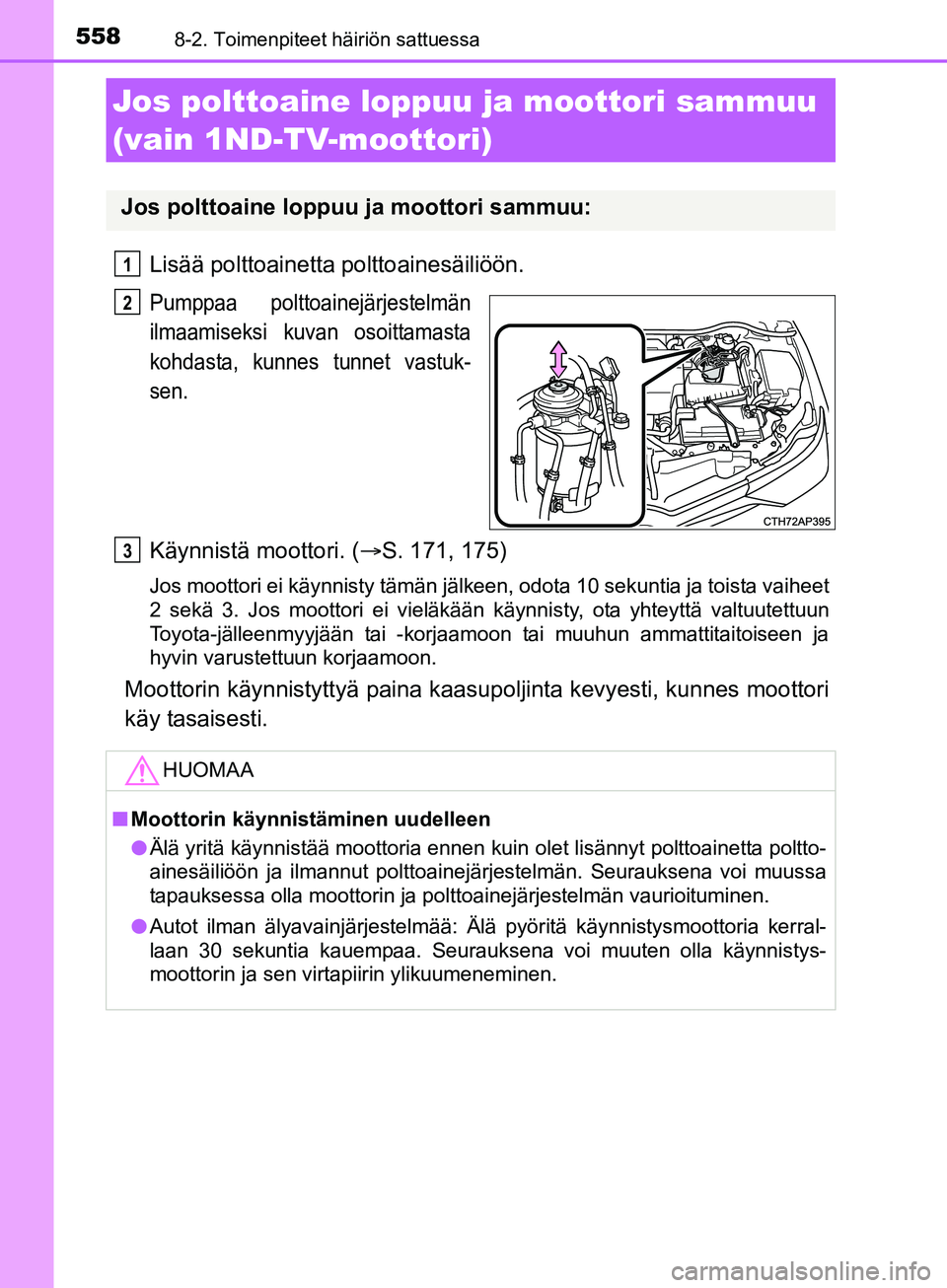 TOYOTA AURIS TOURING SPORTS 2017 Omistajan Käsikirja (in Finnish) 5588-2. Toimenpiteet häiriön sattuessa
OM12L13FI
Lisää polttoainetta polttoainesäiliöön.
Pumppaa polttoainejärjestelmän
ilmaamiseksi kuvan osoittamasta
kohdasta, kunnes tunnet vastuk-
sen.
K TOYOTA AURIS TOURING SPORTS 2017 Omistajan Käsikirja (in Finnish) 5588-2. Toimenpiteet häiriön sattuessa
OM12L13FI
Lisää polttoainetta polttoainesäiliöön.
Pumppaa polttoainejärjestelmän
ilmaamiseksi kuvan osoittamasta
kohdasta, kunnes tunnet vastuk-
sen.
K