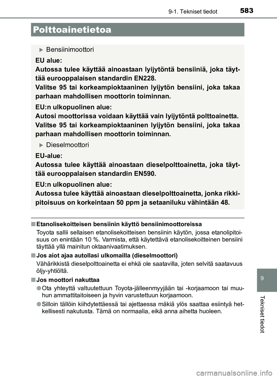 TOYOTA AURIS TOURING SPORTS 2017 Omistajan Käsikirja (in Finnish) 5839-1. Tekniset tiedot
OM12L13FI
9
Tekniset tiedot
nEtanolisekoitteisen bensiinin käyttö bensiinimoottoreissa
Toyota sallii sellaisen etanolisekoitteisen bensiinin käytön, jossa etanolipitoi-
suu TOYOTA AURIS TOURING SPORTS 2017 Omistajan Käsikirja (in Finnish) 5839-1. Tekniset tiedot
OM12L13FI
9
Tekniset tiedot
nEtanolisekoitteisen bensiinin käyttö bensiinimoottoreissa
Toyota sallii sellaisen etanolisekoitteisen bensiinin käytön, jossa etanolipitoi-
suu