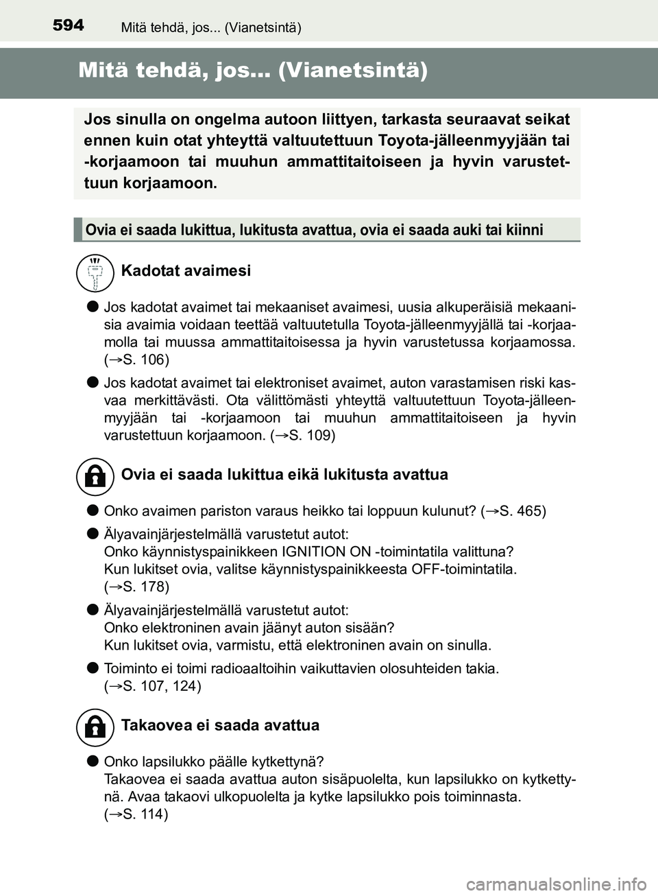 TOYOTA AURIS TOURING SPORTS 2017 Omistajan Käsikirja (in Finnish) 594
OM12L13FI
Mitä tehdä, jos... (Vianetsintä)
Mitä tehdä, jos... (Vianetsintä)
lJos kadotat avaimet tai mekaaniset avaimesi, uusia alkuperäisiä mekaani-
sia avaimia voidaan teettää valtuute TOYOTA AURIS TOURING SPORTS 2017 Omistajan Käsikirja (in Finnish) 594
OM12L13FI
Mitä tehdä, jos... (Vianetsintä)
Mitä tehdä, jos... (Vianetsintä)
lJos kadotat avaimet tai mekaaniset avaimesi, uusia alkuperäisiä mekaani-
sia avaimia voidaan teettää valtuute
