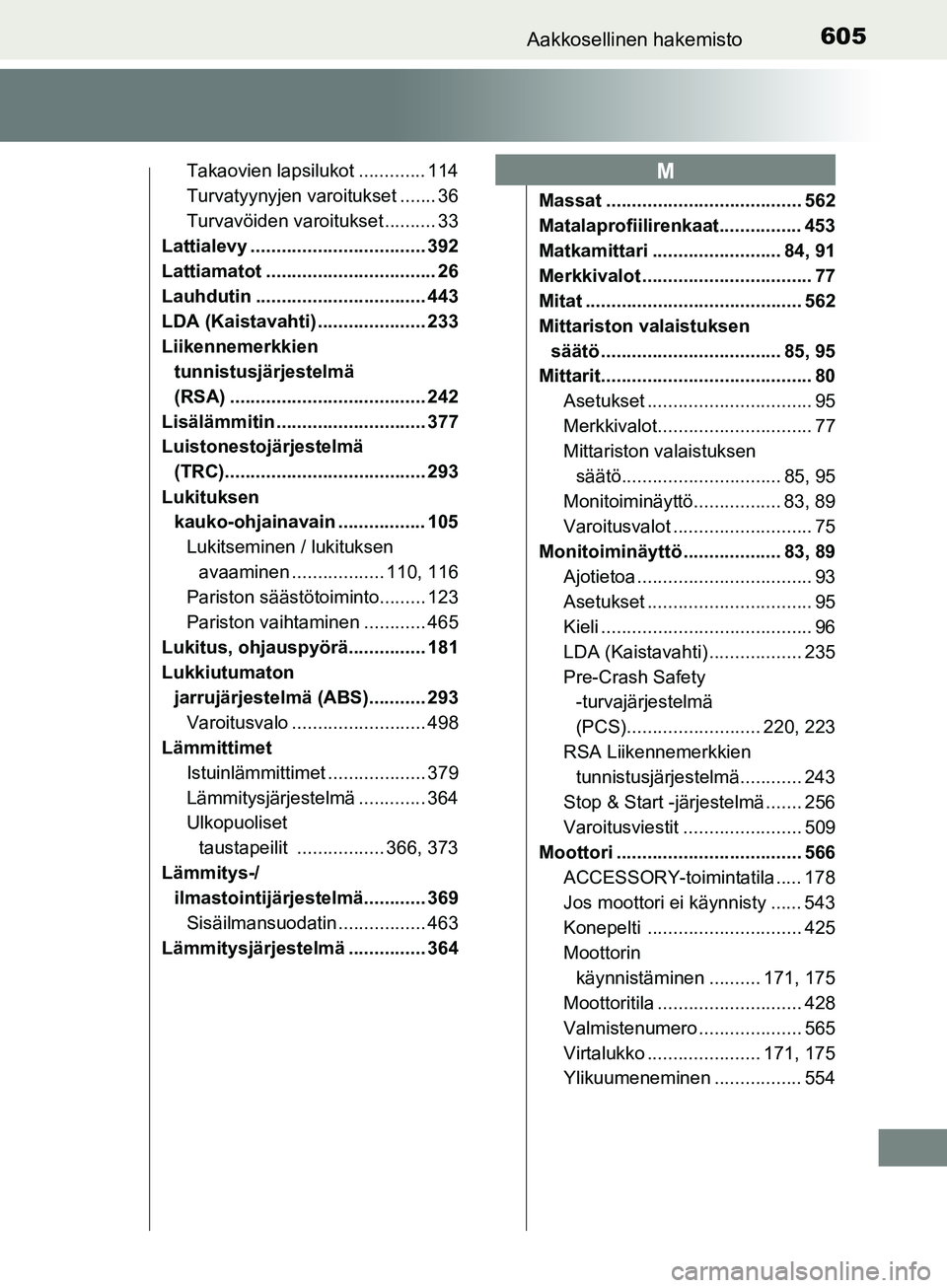 TOYOTA AURIS TOURING SPORTS 2017 Omistajan Käsikirja (in Finnish) 605Aakkosellinen hakemisto
OM12L13FI
Takaovien lapsilukot ............. 114
Turvatyynyjen varoitukset ....... 36
Turvavöiden varoitukset .......... 33
Lattialevy .................................. 39 TOYOTA AURIS TOURING SPORTS 2017 Omistajan Käsikirja (in Finnish) 605Aakkosellinen hakemisto
OM12L13FI
Takaovien lapsilukot ............. 114
Turvatyynyjen varoitukset ....... 36
Turvavöiden varoitukset .......... 33
Lattialevy .................................. 39