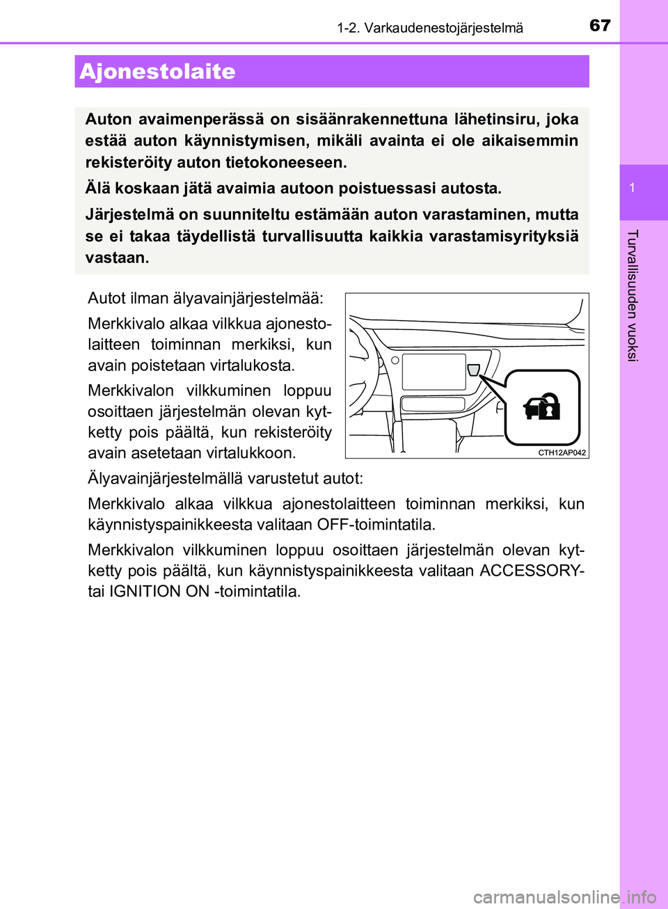 TOYOTA AURIS TOURING SPORTS 2017 Omistajan Käsikirja (in Finnish) 67
1
Turvallisuuden vuoksi
OM12L13FI
1-2. Varkaudenestojärjestelmä
Autot ilman älyavainjärjestelmää:
Merkkivalo alkaa vilkkua ajonesto-
laitteen toiminnan merkiksi, kun
avain poistetaan virtaluk TOYOTA AURIS TOURING SPORTS 2017 Omistajan Käsikirja (in Finnish) 67
1
Turvallisuuden vuoksi
OM12L13FI
1-2. Varkaudenestojärjestelmä
Autot ilman älyavainjärjestelmää:
Merkkivalo alkaa vilkkua ajonesto-
laitteen toiminnan merkiksi, kun
avain poistetaan virtaluk