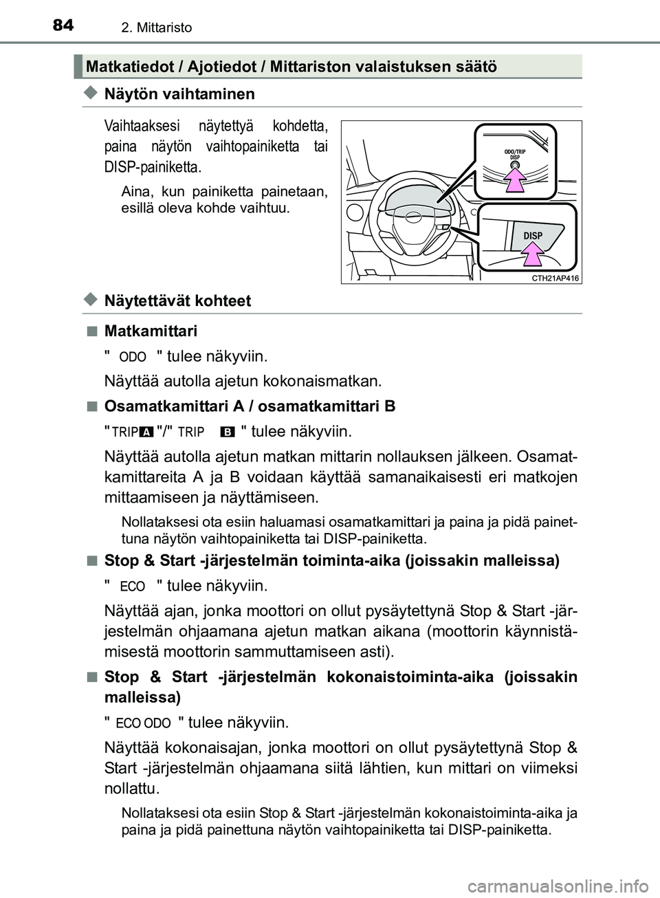 TOYOTA AURIS TOURING SPORTS 2017 Omistajan Käsikirja (in Finnish) 842. Mittaristo
OM12L13FI
uNäytön vaihtaminen
Vaihtaaksesi näytettyä kohdetta,
paina näytön vaihtopainiketta tai
DISP-painiketta.
Aina, kun painiketta painetaan,
esillä oleva kohde vaihtuu.
uN TOYOTA AURIS TOURING SPORTS 2017 Omistajan Käsikirja (in Finnish) 842. Mittaristo
OM12L13FI
uNäytön vaihtaminen
Vaihtaaksesi näytettyä kohdetta,
paina näytön vaihtopainiketta tai
DISP-painiketta.
Aina, kun painiketta painetaan,
esillä oleva kohde vaihtuu.
uN