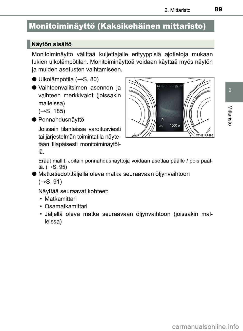 TOYOTA AURIS TOURING SPORTS 2017 Omistajan Käsikirja (in Finnish) 892. Mittaristo
OM12L13FI
2
Mittaristo
Monitoiminäyttö välittää kuljettajalle erityyppisiä ajotietoja mukaan
lukien ulkolämpötilan. Monitoiminäyttöä voidaan käyttää myös näytön
ja mui TOYOTA AURIS TOURING SPORTS 2017 Omistajan Käsikirja (in Finnish) 892. Mittaristo
OM12L13FI
2
Mittaristo
Monitoiminäyttö välittää kuljettajalle erityyppisiä ajotietoja mukaan
lukien ulkolämpötilan. Monitoiminäyttöä voidaan käyttää myös näytön
ja mui
