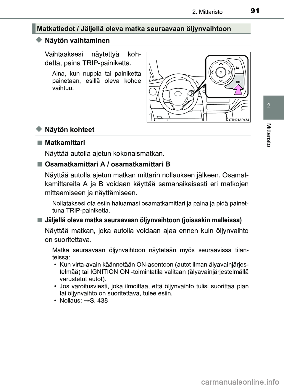 TOYOTA AURIS TOURING SPORTS 2017 Omistajan Käsikirja (in Finnish) 912. Mittaristo
OM12L13FI
2
Mittaristo
uNäytön vaihtaminen
Vaihtaaksesi näytettyä koh-
detta, paina TRIP-painiketta.
Aina, kun nuppia tai painiketta
painetaan, esillä oleva kohde
vaihtuu.
uNäyt TOYOTA AURIS TOURING SPORTS 2017 Omistajan Käsikirja (in Finnish) 912. Mittaristo
OM12L13FI
2
Mittaristo
uNäytön vaihtaminen
Vaihtaaksesi näytettyä koh-
detta, paina TRIP-painiketta.
Aina, kun nuppia tai painiketta
painetaan, esillä oleva kohde
vaihtuu.
uNäyt