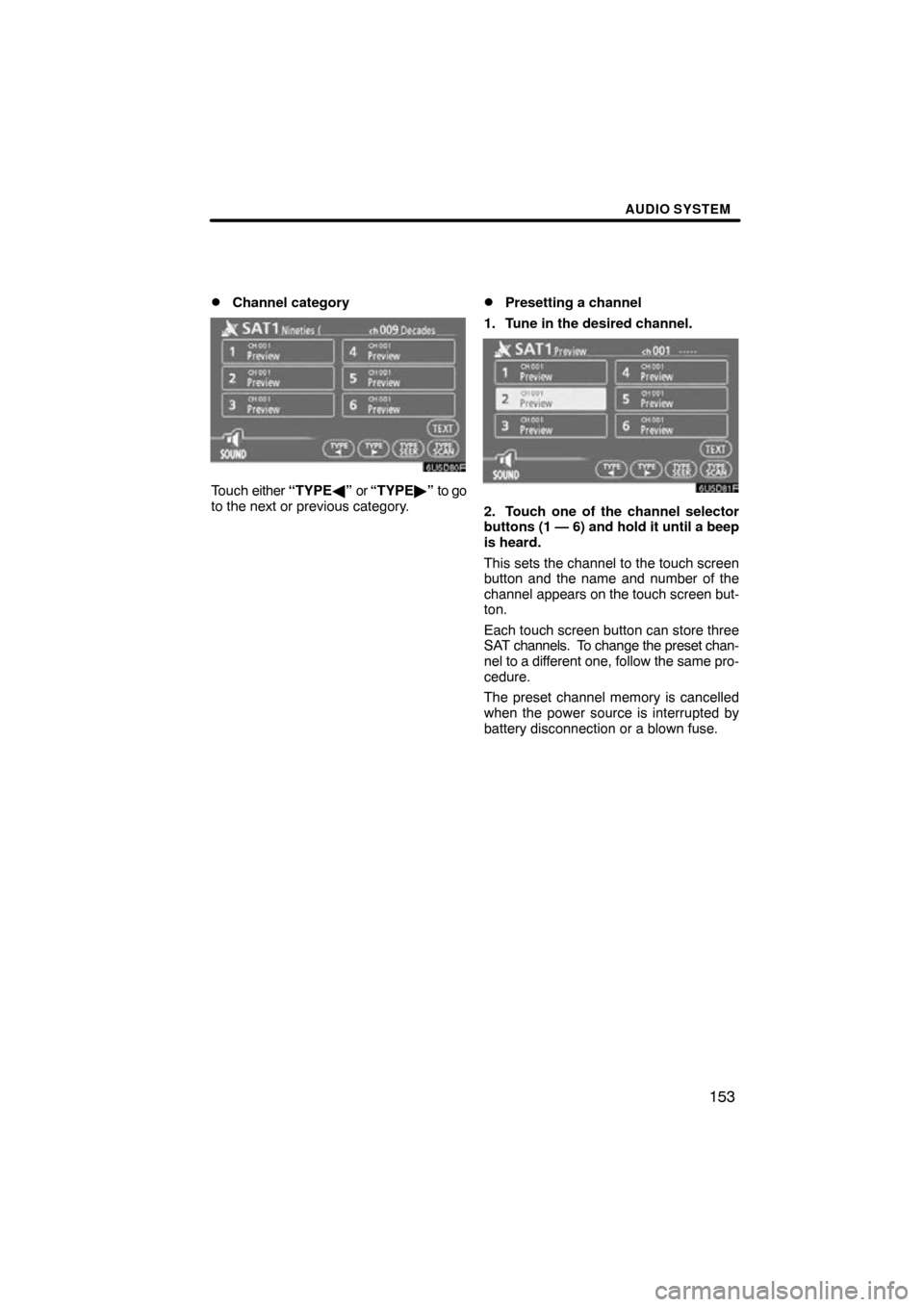 TOYOTA RAV4 2009 XA30 / 3.G Navigation Manual AUDIO SYSTEM
153

Channel category
Touch 
either “TYPE \b” or  “TYPE ” to go
to the next or previous category.
Presetting a channel
1. Tune in the desired channel.
2. Touch one of the chann