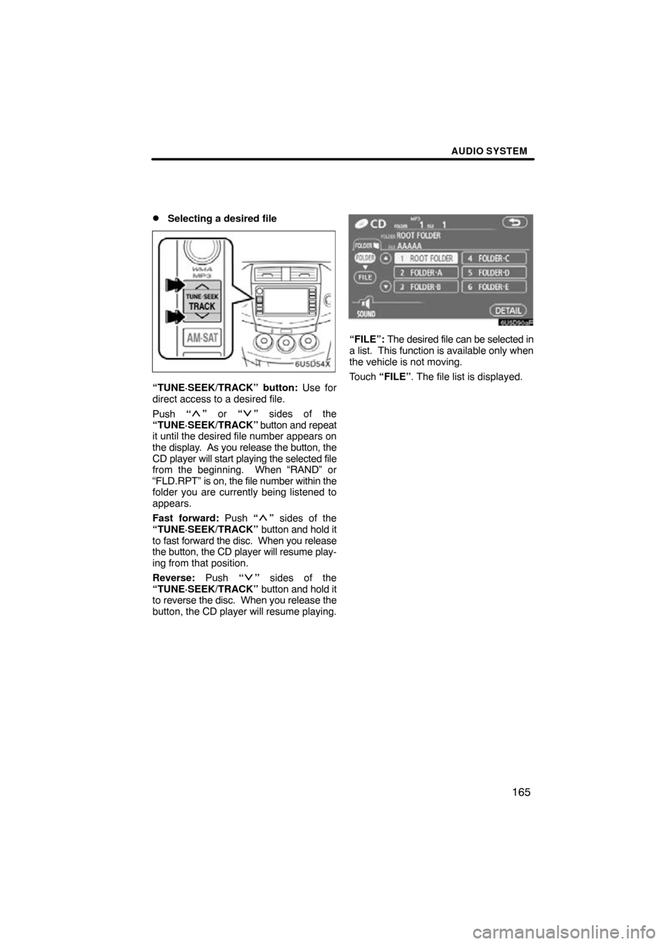 TOYOTA RAV4 2009 XA30 / 3.G Navigation Manual AUDIO SYSTEM
165

Selecting a desired file
“TUNE·SEEK/TRACK” button: Use for
direct access to a desired file.
Push 
“
” or “” sides of the
“TUNE·SEEK/TRACK”  button and repeat
it un