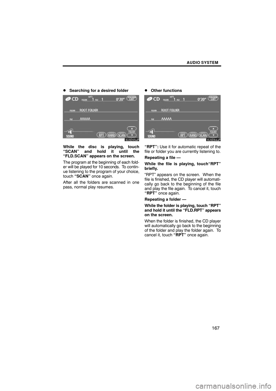 TOYOTA RAV4 2009 XA30 / 3.G Navigation Manual AUDIO SYSTEM
167

Searching for a desired folder
While the disc is playing, touch
“SCAN” and hold it until the
“FLD.SCAN” appears on the screen.
The program at the beginning of each fold-
er 