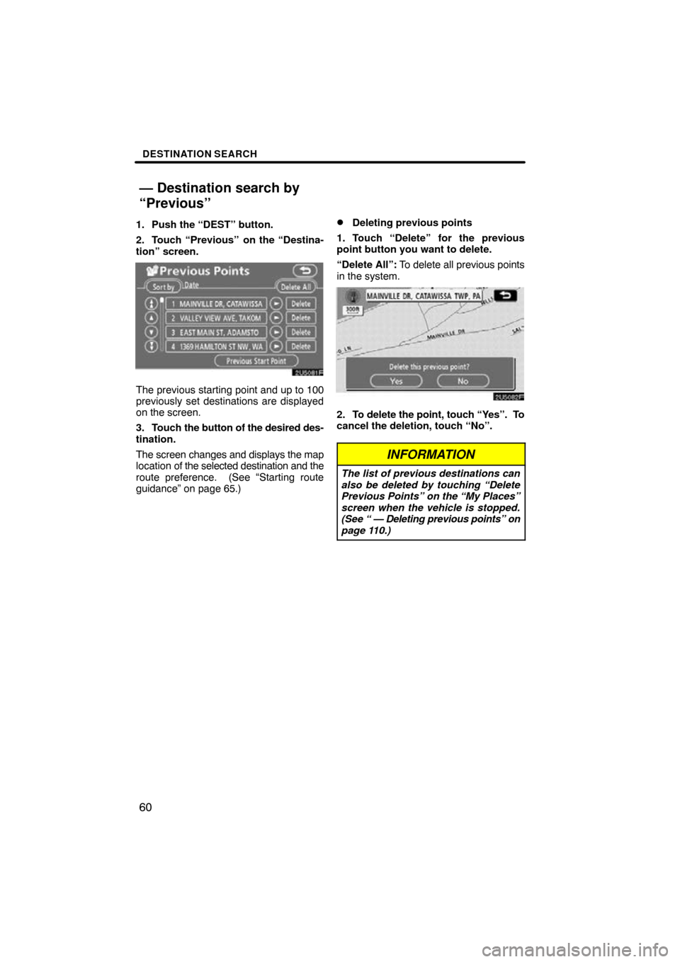 TOYOTA RAV4 2009 XA30 / 3.G Navigation Manual DESTINATION SEARCH
60
1. Push the “DEST” button.
2. Touch “Previous”
 on the “Destina-
tion” screen.
The previous starting point and up to 100
previously set destinations are displayed
on 