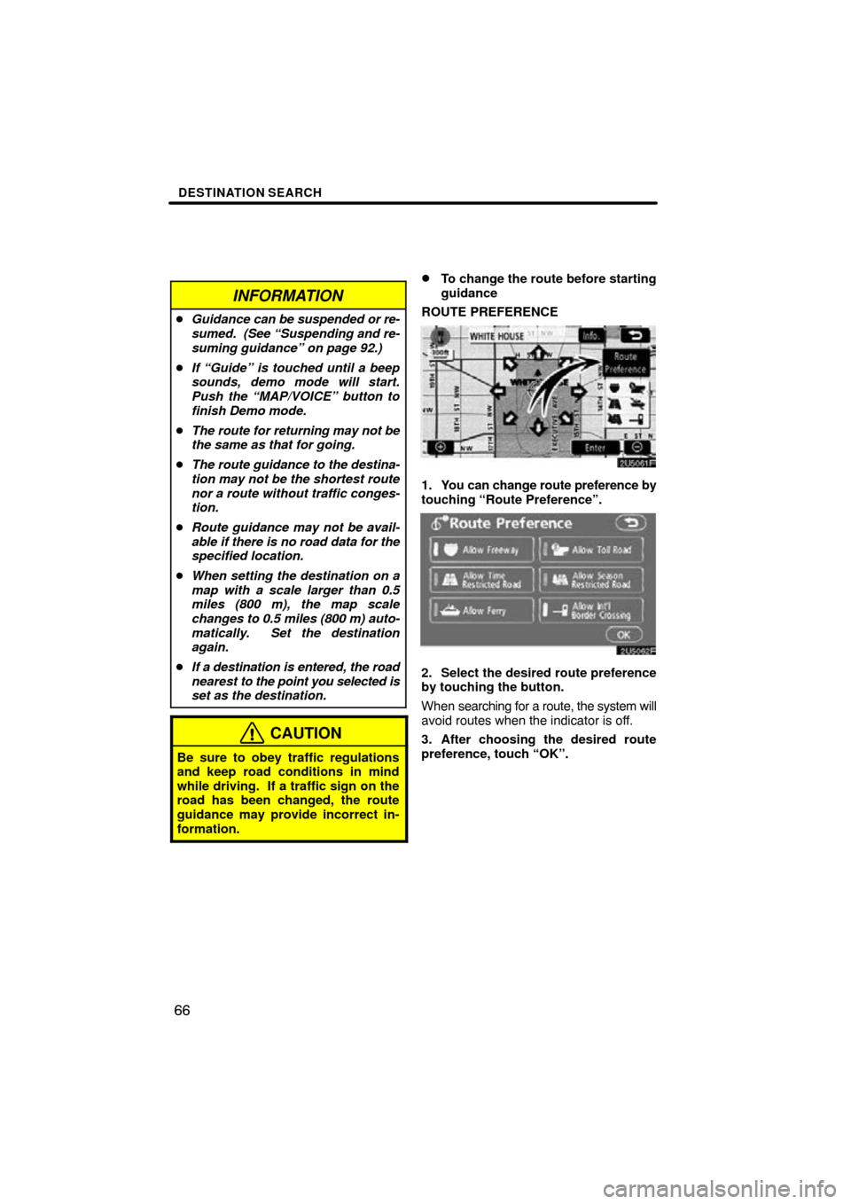 TOYOTA RAV4 2009 XA30 / 3.G Navigation Manual DESTINATION SEARCH
66
INFORMATION
Guidance can be suspended or re-
sumed.  (See “Suspending and re-
suming guidance” on page 92.)
 If “Guide” is touched until a beep
sounds, demo mode will s