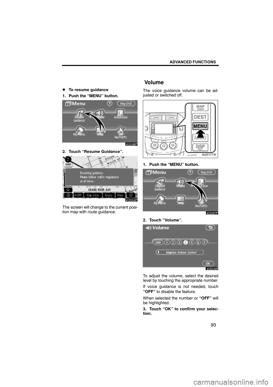 TOYOTA RAV4 2009 XA30 / 3.G Navigation Manual ADVANCED FUNCTIONS
93

To resume guidance
1. Push the “MENU” button.
2. Touch “Resume Guidance”.
The screen will change to the current posi-
tion map with route guidance. The voice guidance v