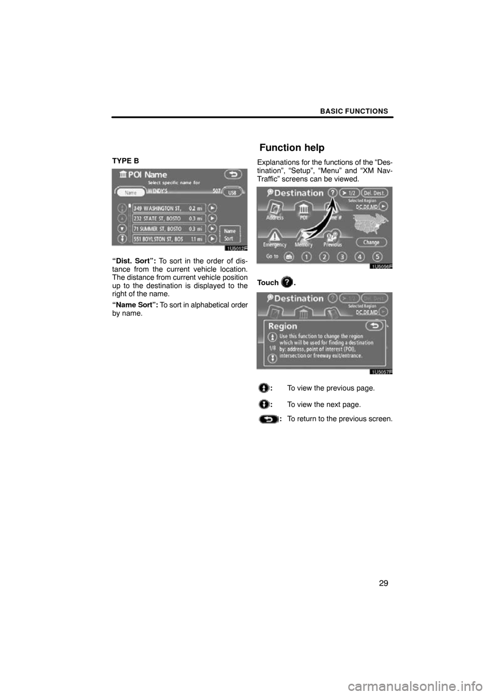 TOYOTA RAV4 2009 XA30 / 3.G Navigation Manual BASIC FUNCTIONS
29
TYPE B
“Dist. Sort”: To sort in the order of dis-
tance from the current vehicle location.
The distance from current vehicle position
up to the destination is displayed to the
r