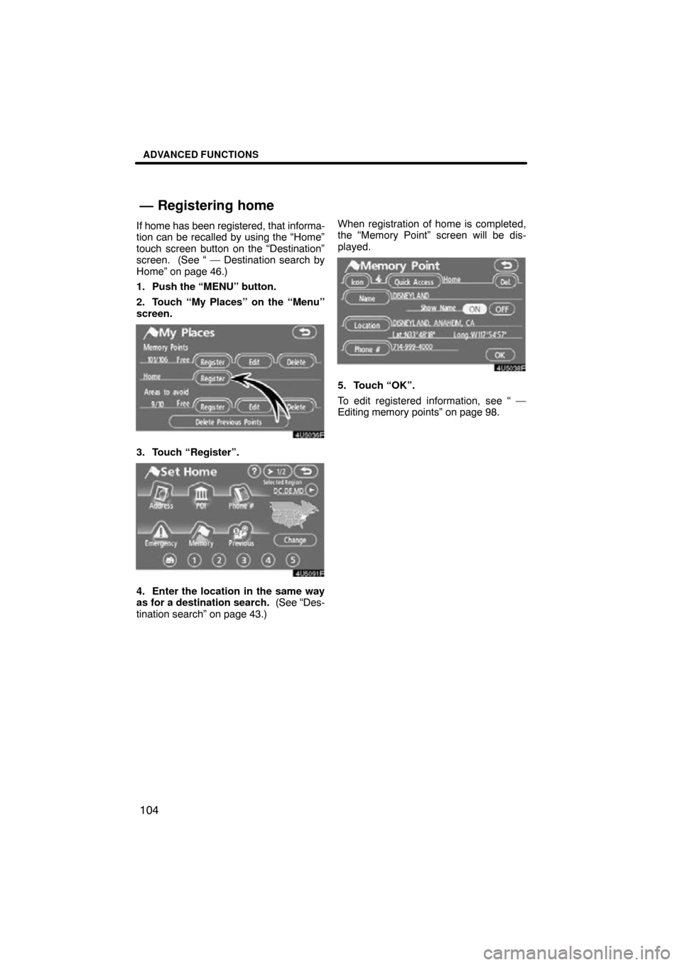 TOYOTA RAV4 2009 XA30 / 3.G Navigation Manual ADVANCED FUNCTIONS
104
If home has been registered, that informa-
tion can be recalled by using the “Home”
touch screen button on the “Destination”
screen.  (See “ — Destination search by
