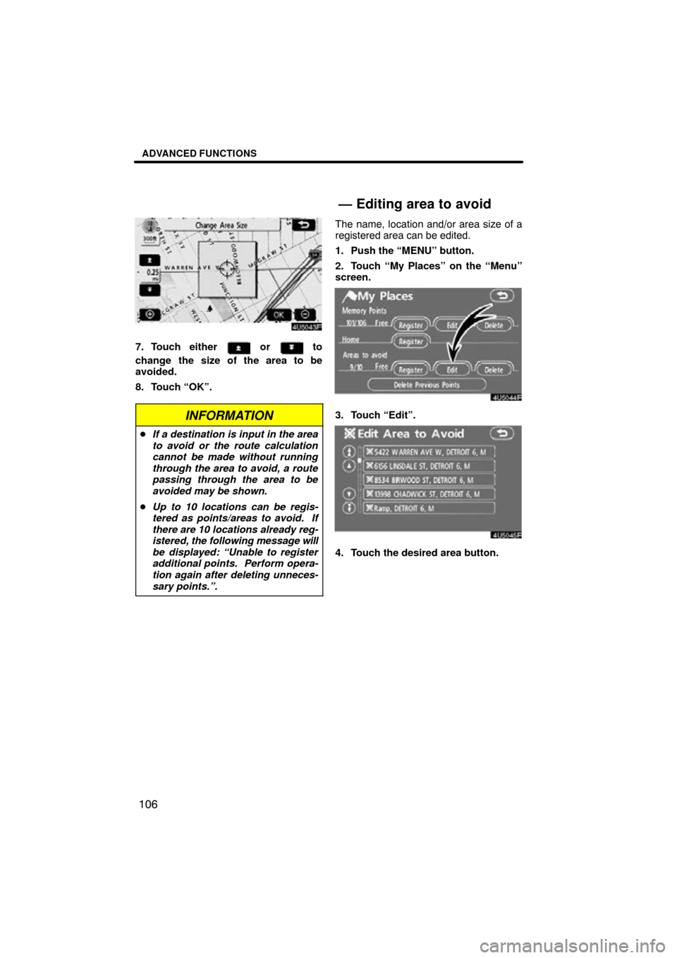 TOYOTA RAV4 2009 XA30 / 3.G Navigation Manual ADVANCED FUNCTIONS
106
7. Touch either  or  to
change the size of the area to be
avoided.
8. Touch “OK”.
INFORMATION
 If a destination is input in the area
to avoid or the route calculation
canno