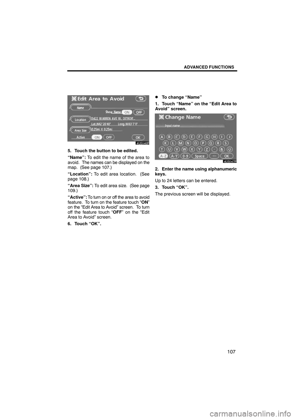 TOYOTA RAV4 2009 XA30 / 3.G Navigation Manual ADVANCED FUNCTIONS
107
5. Touch the button to be edited.
“Name”: To edit the name of the area to
avoid.  The names can be displayed on the
map.  (See page 107.)
“Location”:  To edit area locat