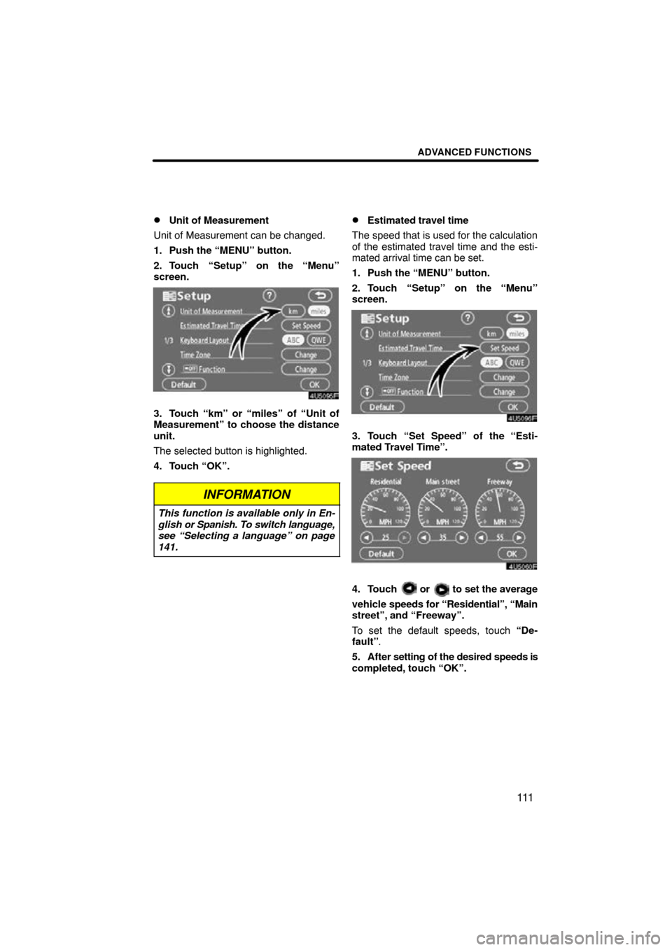 TOYOTA RAV4 2009 XA30 / 3.G Navigation Manual ADVANCED FUNCTIONS
111

Unit of Measurement
Unit of Measurement can be changed.
1. Push the “MENU” button.
2. Touch “Setup” on the “Menu”
screen.
3. Touch “km” or “miles” of “Un