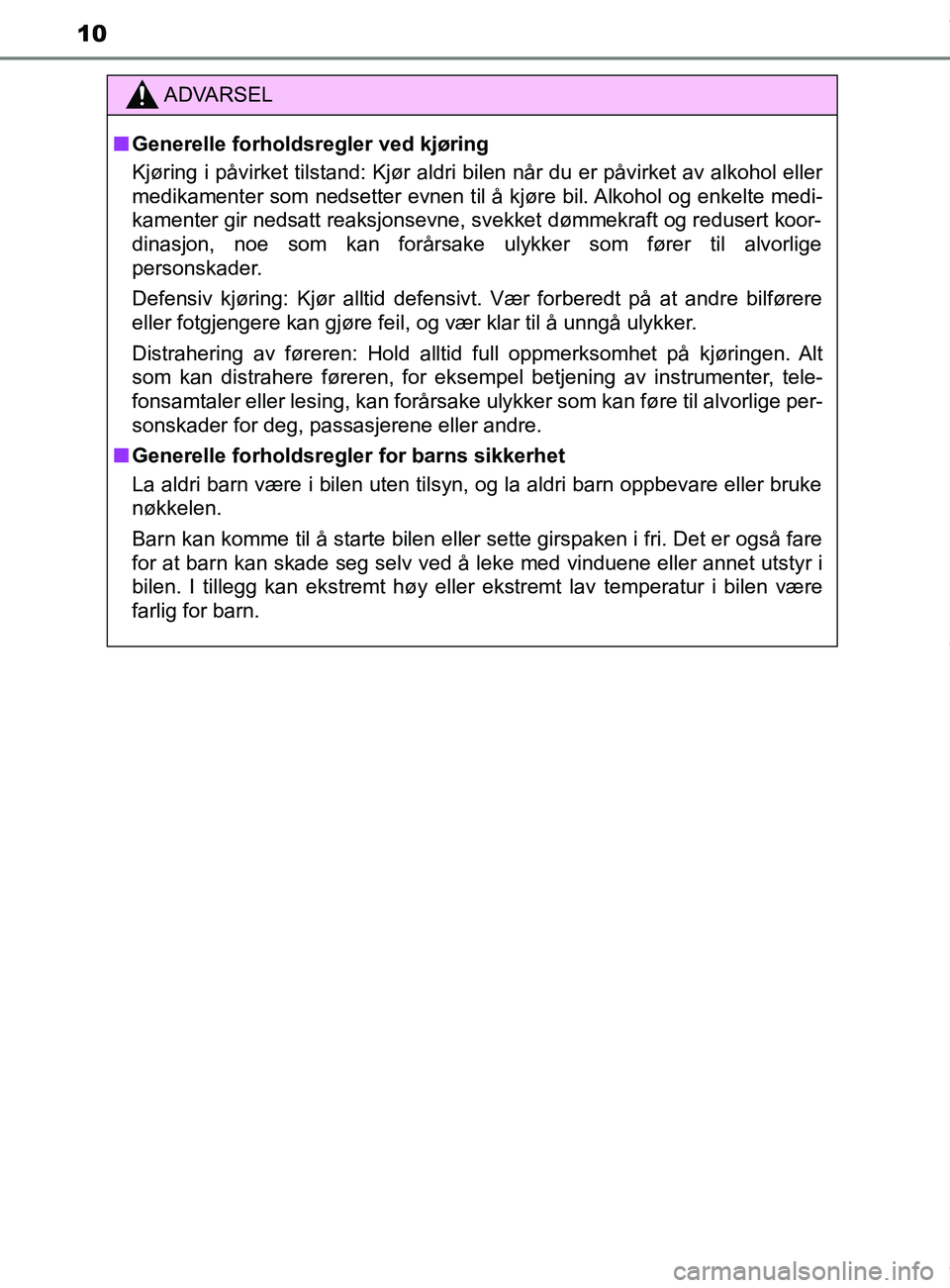 TOYOTA AURIS TOURING SPORTS 2016 Instruksjoner for bruk (in Norwegian) 10
AURIS Touring Sports (OM12L13NO)
ADVARSEL
n Generelle forholdsregler ved kjøring
Kjøring i påvirket tilstand: Kjør aldri bi len når du er påvirket av alkohol eller
medikamenter som nedsetter TOYOTA AURIS TOURING SPORTS 2016 Instruksjoner for bruk (in Norwegian) 10
AURIS Touring Sports (OM12L13NO)
ADVARSEL
n Generelle forholdsregler ved kjøring
Kjøring i påvirket tilstand: Kjør aldri bi len når du er påvirket av alkohol eller
medikamenter som nedsetter