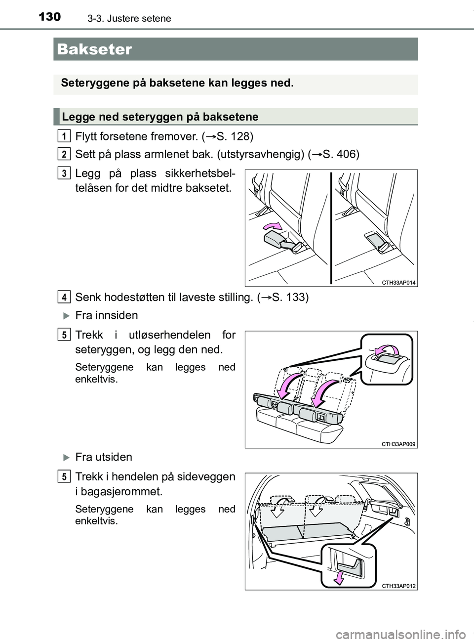 TOYOTA AURIS TOURING SPORTS 2016  Instruksjoner for bruk (in Norwegian) 1303-3. Justere setene
AURIS Touring Sports (OM12L13NO)
Flytt forsetene fremover. (S. 128)
Sett på plass armlenet bak. (utstyrsavhengig) ( S. 406)
Legg på plass sikkerhetsbel-
telåsen for det