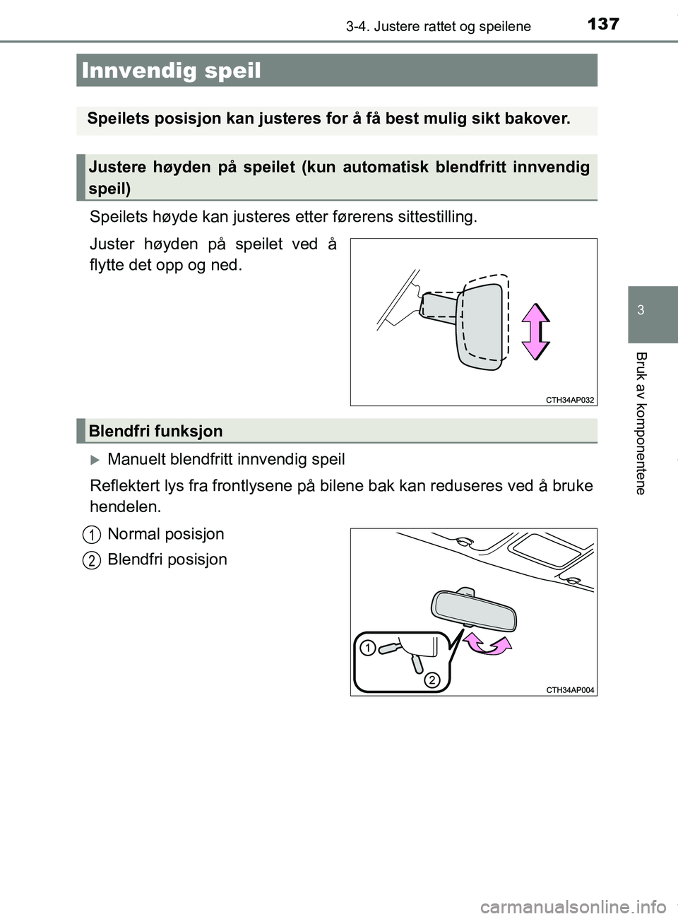 TOYOTA AURIS TOURING SPORTS 2016  Instruksjoner for bruk (in Norwegian) 1373-4. Justere rattet og speilene
AURIS Touring Sports (OM12L13NO)
3
Bruk av komponentene
Speilets høyde kan justeres etter førerens sittestilling.
Juster høyden på speilet ved å
flytte det opp 