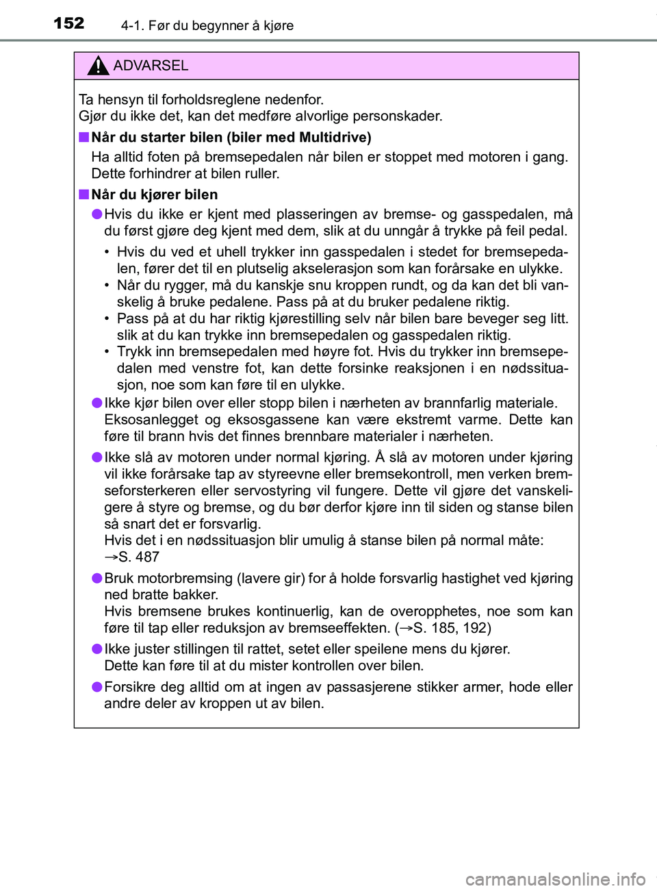 TOYOTA AURIS TOURING SPORTS 2016  Instruksjoner for bruk (in Norwegian) 1524-1. Før du begynner å kjøre
AURIS Touring Sports (OM12L13NO)
ADVARSEL
Ta hensyn til forholdsreglene nedenfor. 
Gjør du ikke det, kan det medføre alvorlige personskader.
n Når du starter bile