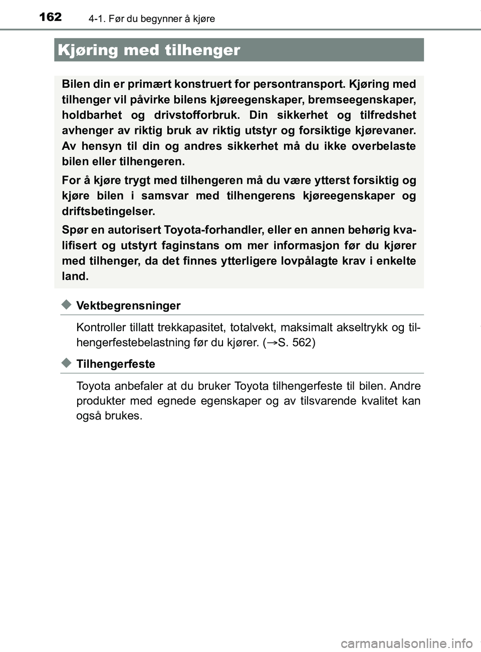 TOYOTA AURIS TOURING SPORTS 2016  Instruksjoner for bruk (in Norwegian) 1624-1. Før du begynner å kjøre
AURIS Touring Sports (OM12L13NO)
uVektbegrensninger
Kontroller tillatt trekkapasitet, totalvekt, maksimalt akseltrykk og til-
hengerfestebelastning før du kjører. 