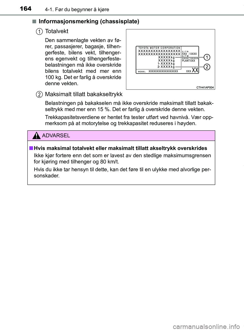 TOYOTA AURIS TOURING SPORTS 2016  Instruksjoner for bruk (in Norwegian) 1644-1. Før du begynner å kjøre
AURIS Touring Sports (OM12L13NO)n
Informasjonsmerking (chassisplate)
Totalvekt
Den sammenlagte vekten av fø-
rer, passasjerer, bagasje, tilhen-
gerfeste, bilens vek