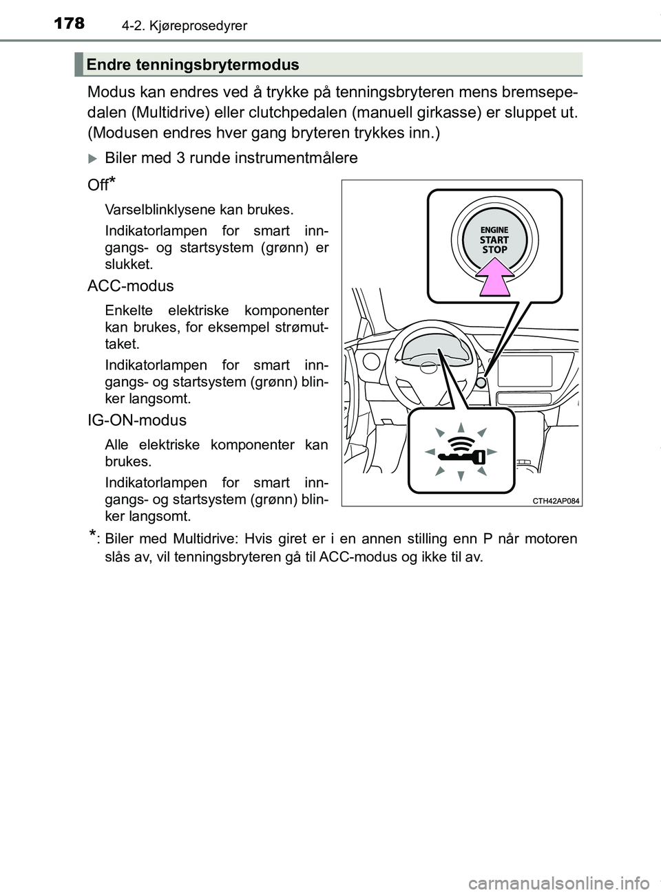 TOYOTA AURIS TOURING SPORTS 2016 Instruksjoner for bruk (in Norwegian) 1784-2. Kjøreprosedyrer
AURIS Touring Sports (OM12L13NO)
Modus kan endres ved å trykke på tenningsbryteren mens bremsepe-
dalen (Multidrive) eller clutchpedalen (manuell girkasse) er sluppet ut.
( TOYOTA AURIS TOURING SPORTS 2016 Instruksjoner for bruk (in Norwegian) 1784-2. Kjøreprosedyrer
AURIS Touring Sports (OM12L13NO)
Modus kan endres ved å trykke på tenningsbryteren mens bremsepe-
dalen (Multidrive) eller clutchpedalen (manuell girkasse) er sluppet ut.
(