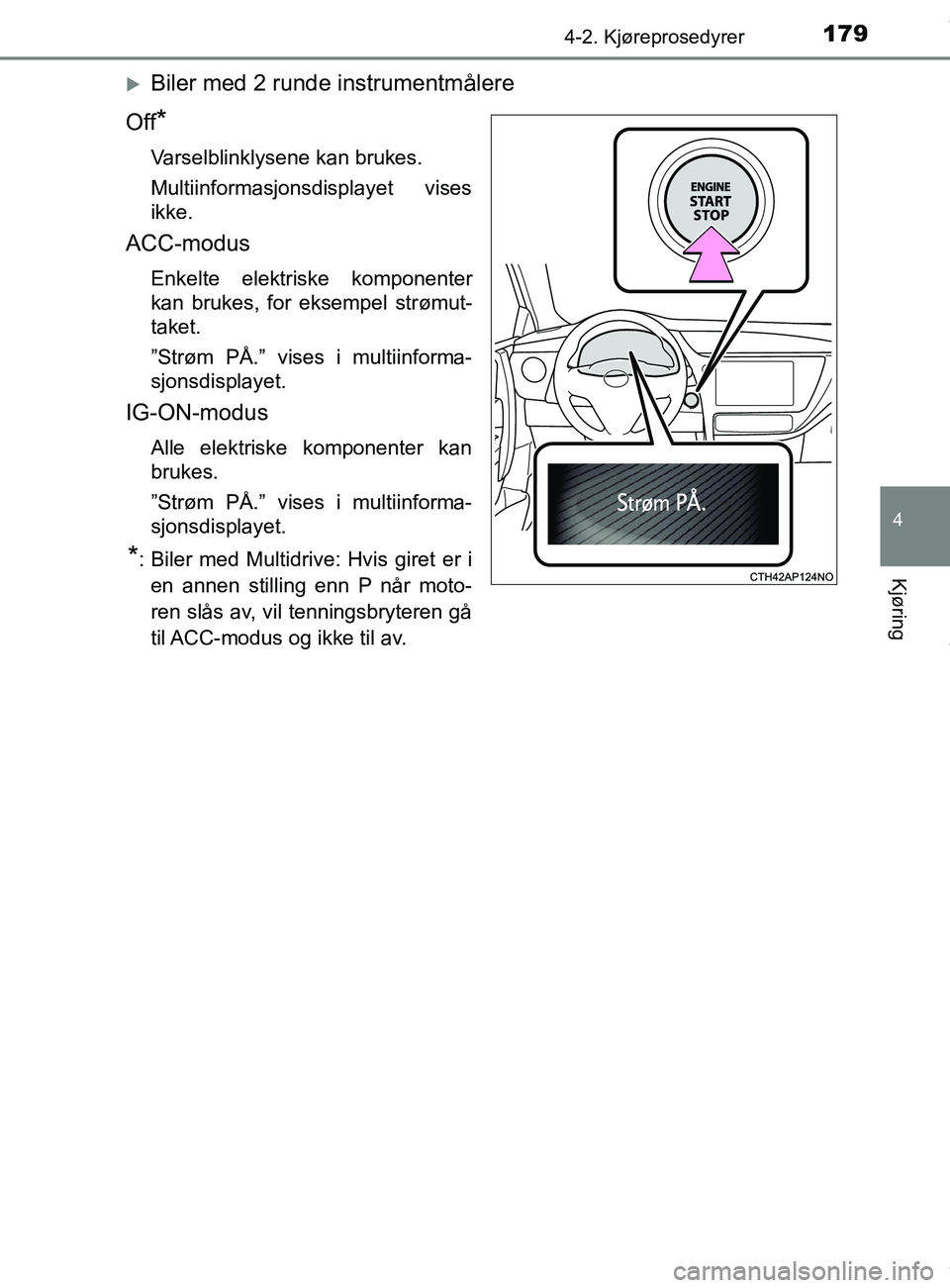 TOYOTA AURIS TOURING SPORTS 2016 Instruksjoner for bruk (in Norwegian) 1794-2. Kjøreprosedyrer
AURIS Touring Sports (OM12L13NO)
4
Kjøring
Biler med 2 runde instrumentmålere
Off
*
Varselblinklysene kan brukes.
Multiinformasjonsdisplayet vises
ikke.
ACC-modus
Enkelte TOYOTA AURIS TOURING SPORTS 2016 Instruksjoner for bruk (in Norwegian) 1794-2. Kjøreprosedyrer
AURIS Touring Sports (OM12L13NO)
4
Kjøring
Biler med 2 runde instrumentmålere
Off
*
Varselblinklysene kan brukes.
Multiinformasjonsdisplayet vises
ikke.
ACC-modus
Enkelte
