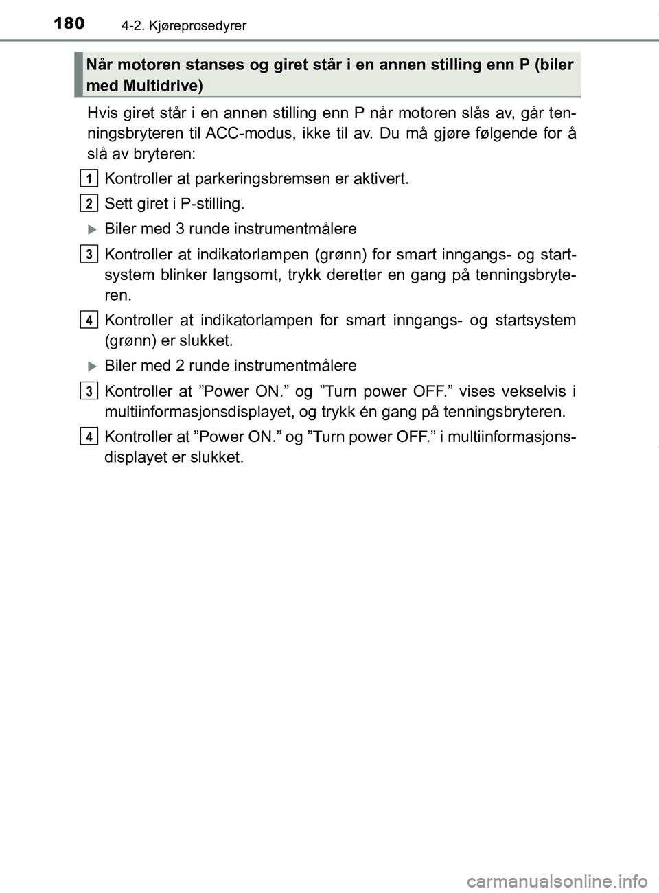 TOYOTA AURIS TOURING SPORTS 2016 Instruksjoner for bruk (in Norwegian) 1804-2. Kjøreprosedyrer
AURIS Touring Sports (OM12L13NO)
Hvis giret står i en annen stilling enn P når motoren slås av, går ten-
ningsbryteren til ACC-modus, ikke ti l av. Du må gjøre følgende TOYOTA AURIS TOURING SPORTS 2016 Instruksjoner for bruk (in Norwegian) 1804-2. Kjøreprosedyrer
AURIS Touring Sports (OM12L13NO)
Hvis giret står i en annen stilling enn P når motoren slås av, går ten-
ningsbryteren til ACC-modus, ikke ti l av. Du må gjøre følgende