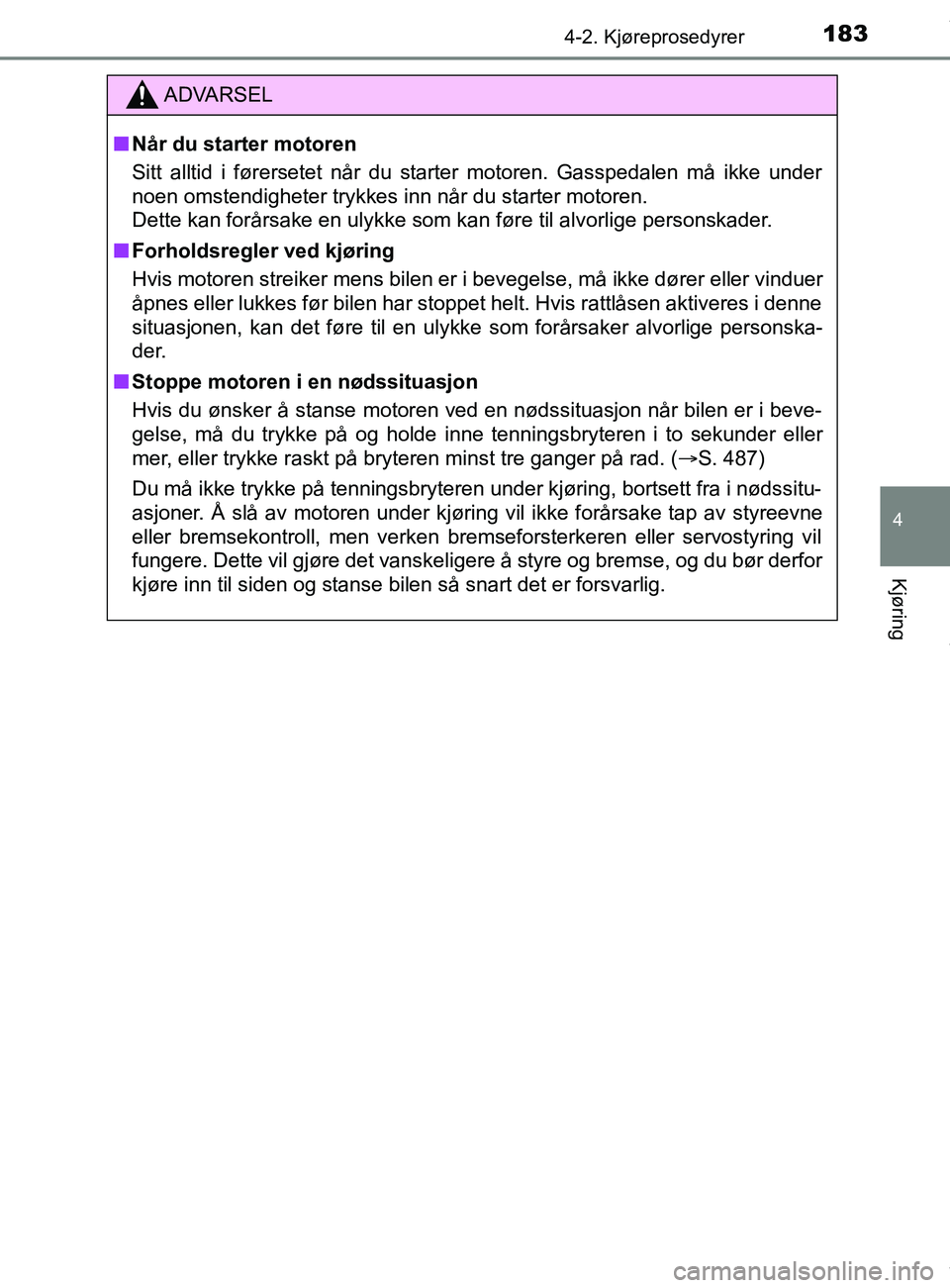 TOYOTA AURIS TOURING SPORTS 2016 Instruksjoner for bruk (in Norwegian) 1834-2. Kjøreprosedyrer
AURIS Touring Sports (OM12L13NO)
4
Kjøring
ADVARSEL
n Når du starter motoren
Sitt alltid i førersetet når du starter motoren. Gasspedalen må ikke under
noen omstendighete TOYOTA AURIS TOURING SPORTS 2016 Instruksjoner for bruk (in Norwegian) 1834-2. Kjøreprosedyrer
AURIS Touring Sports (OM12L13NO)
4
Kjøring
ADVARSEL
n Når du starter motoren
Sitt alltid i førersetet når du starter motoren. Gasspedalen må ikke under
noen omstendighete